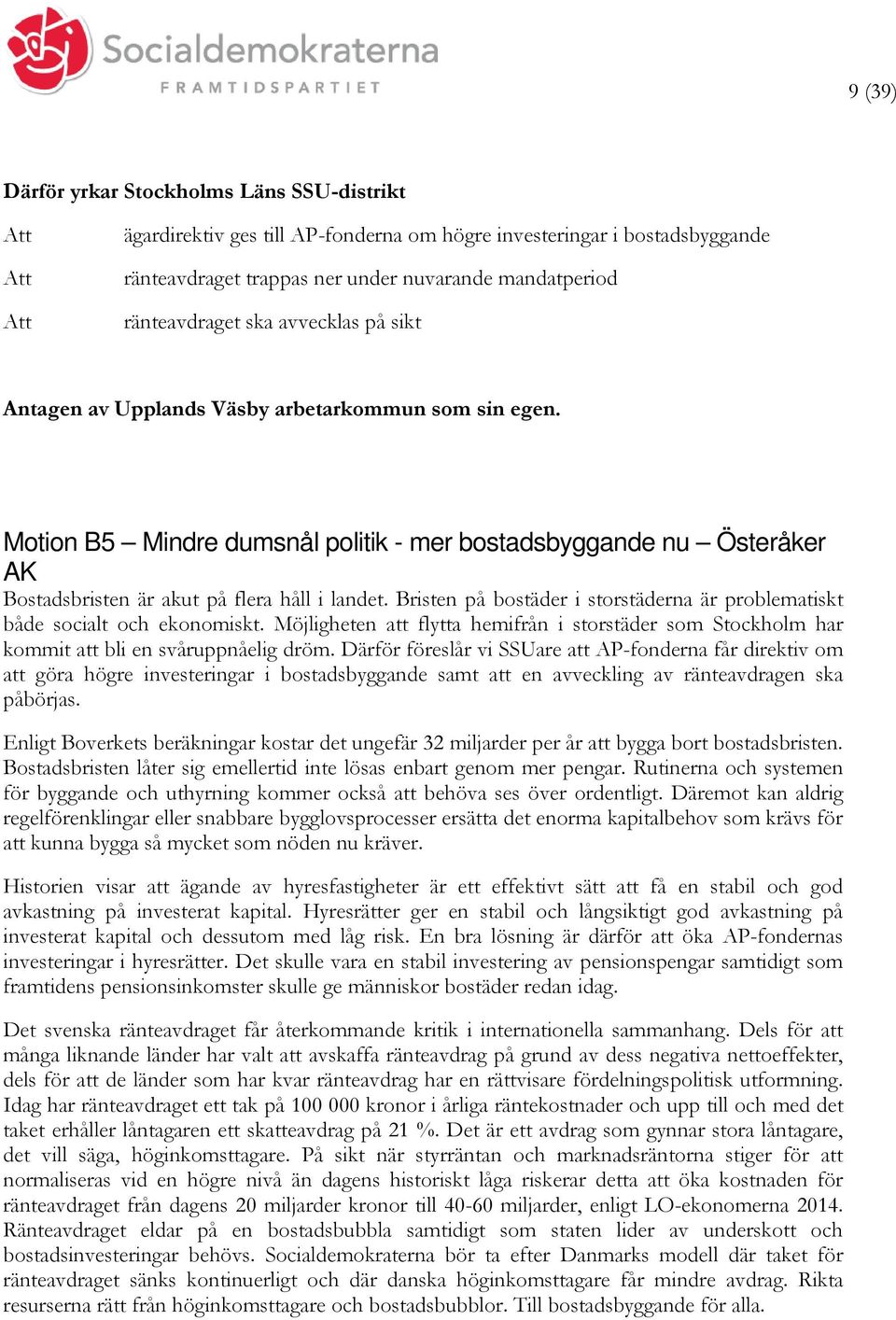 Motion B5 Mindre dumsnål politik - mer bostadsbyggande nu Österåker AK Bostadsbristen är akut på flera håll i landet. Bristen på bostäder i storstäderna är problematiskt både socialt och ekonomiskt.