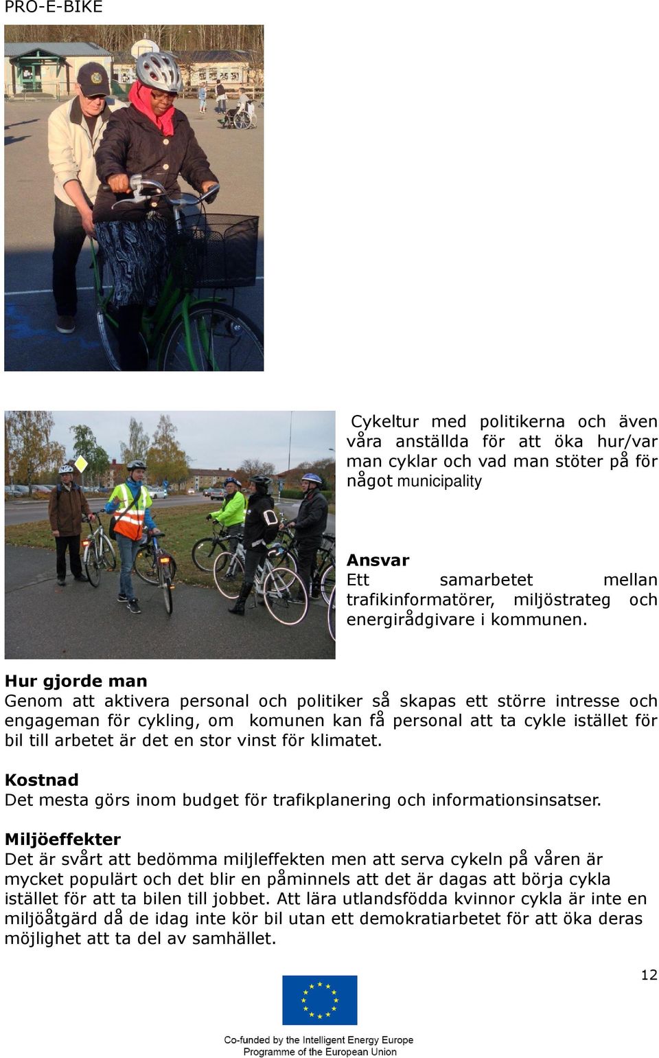 Hur gjorde man Genom att aktivera personal och politiker så skapas ett större intresse och engageman för cykling, om komunen kan få personal att ta cykle istället för bil till arbetet är det en stor