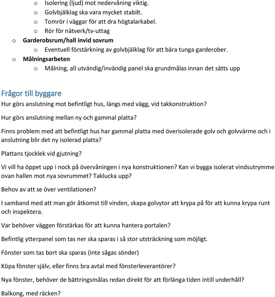 Målningsarbeten Målning, all utvändig/invändig panel ska grundmålas innan det sätts upp Frågr till byggare Hur görs anslutning mt befintligt hus, längs med vägg, vid takknstruktin?