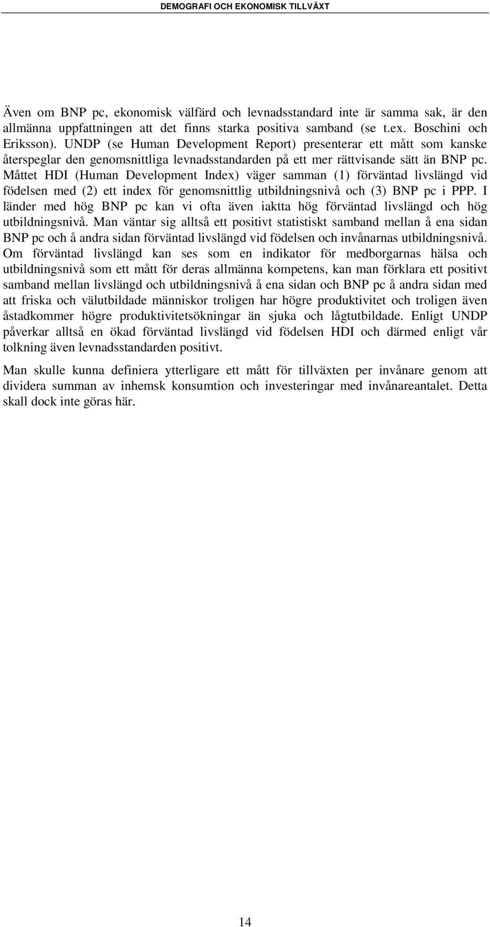 Måttet HDI (Human Development Index) väger samman (1) förväntad livslängd vid födelsen med (2) ett index för genomsnittlig utbildningsnivå och (3) BNP pc i PPP.