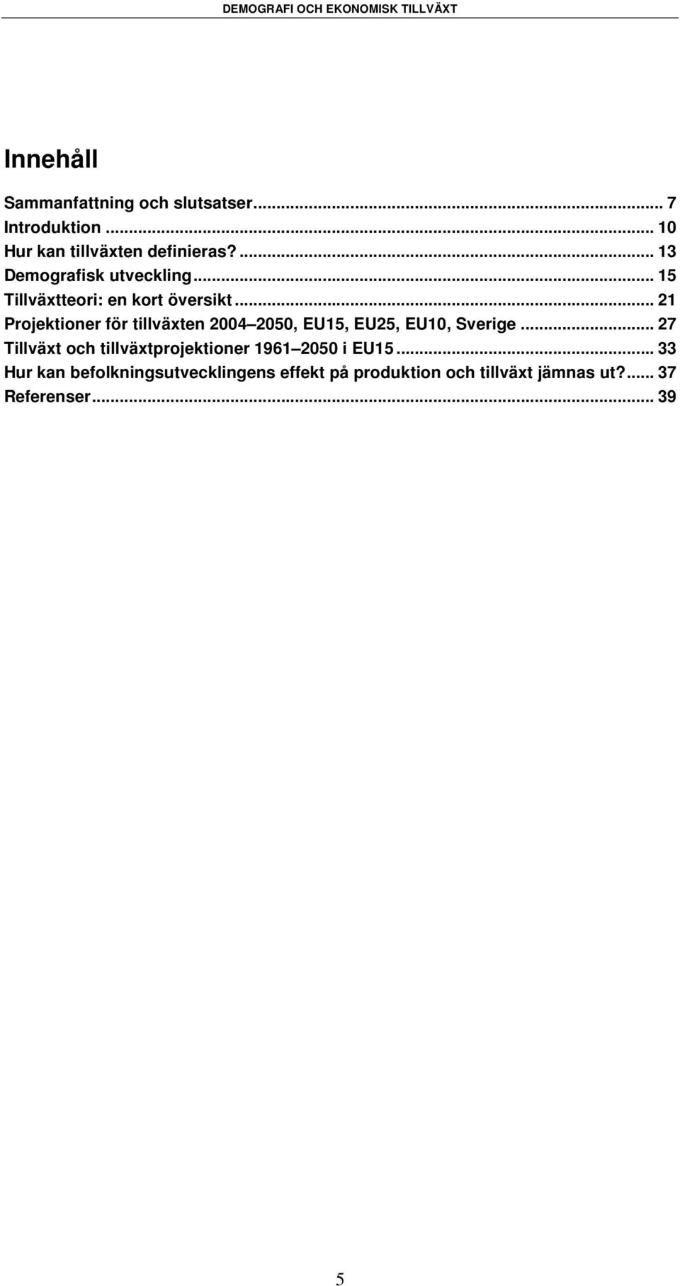 .. 21 Projektioner för tillväxten 2004 2050, EU15, EU25, EU10, Sverige.