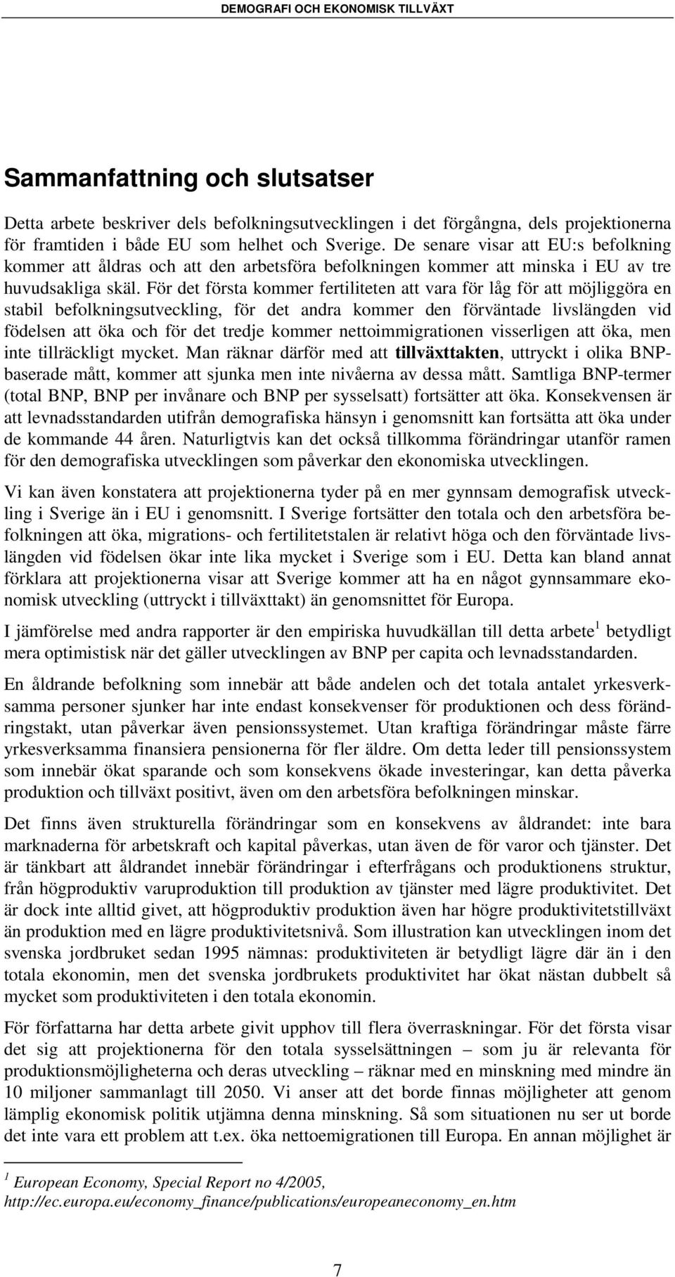 För det första kommer fertiliteten att vara för låg för att möjliggöra en stabil befolkningsutveckling, för det andra kommer den förväntade livslängden vid födelsen att öka och för det tredje kommer