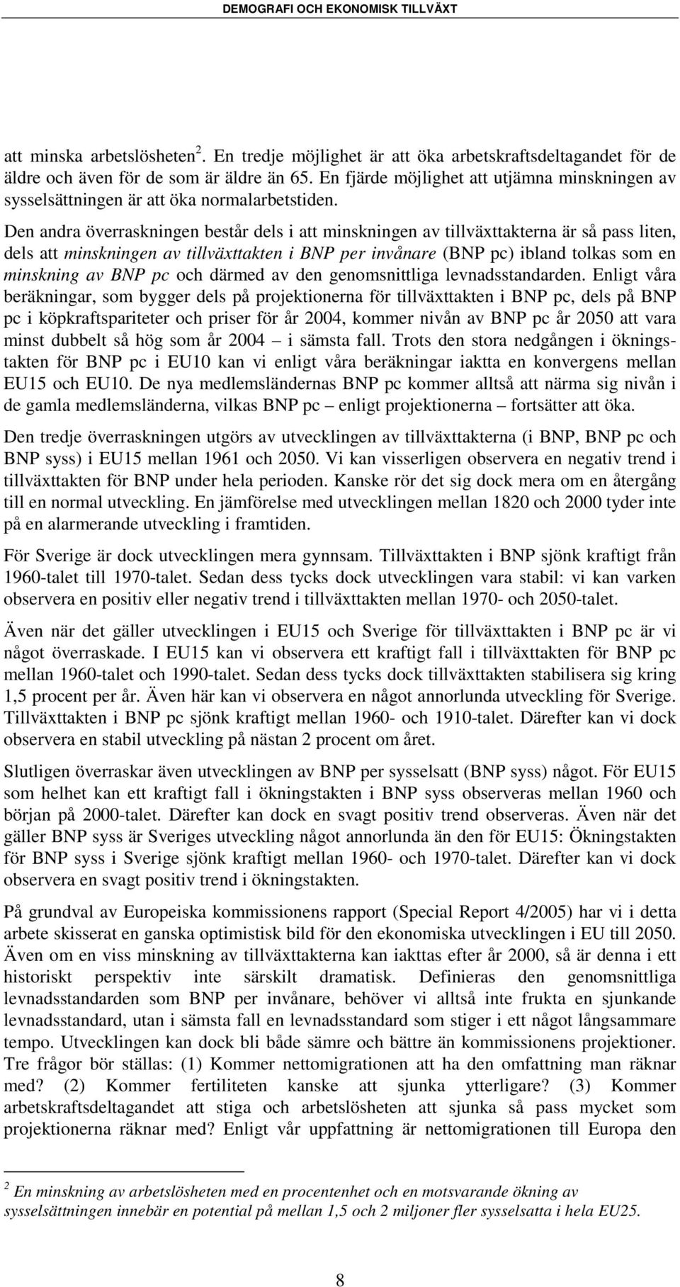 Den andra överraskningen består dels i att minskningen av tillväxttakterna är så pass liten, dels att minskningen av tillväxttakten i BNP per invånare (BNP pc) ibland tolkas som en minskning av BNP