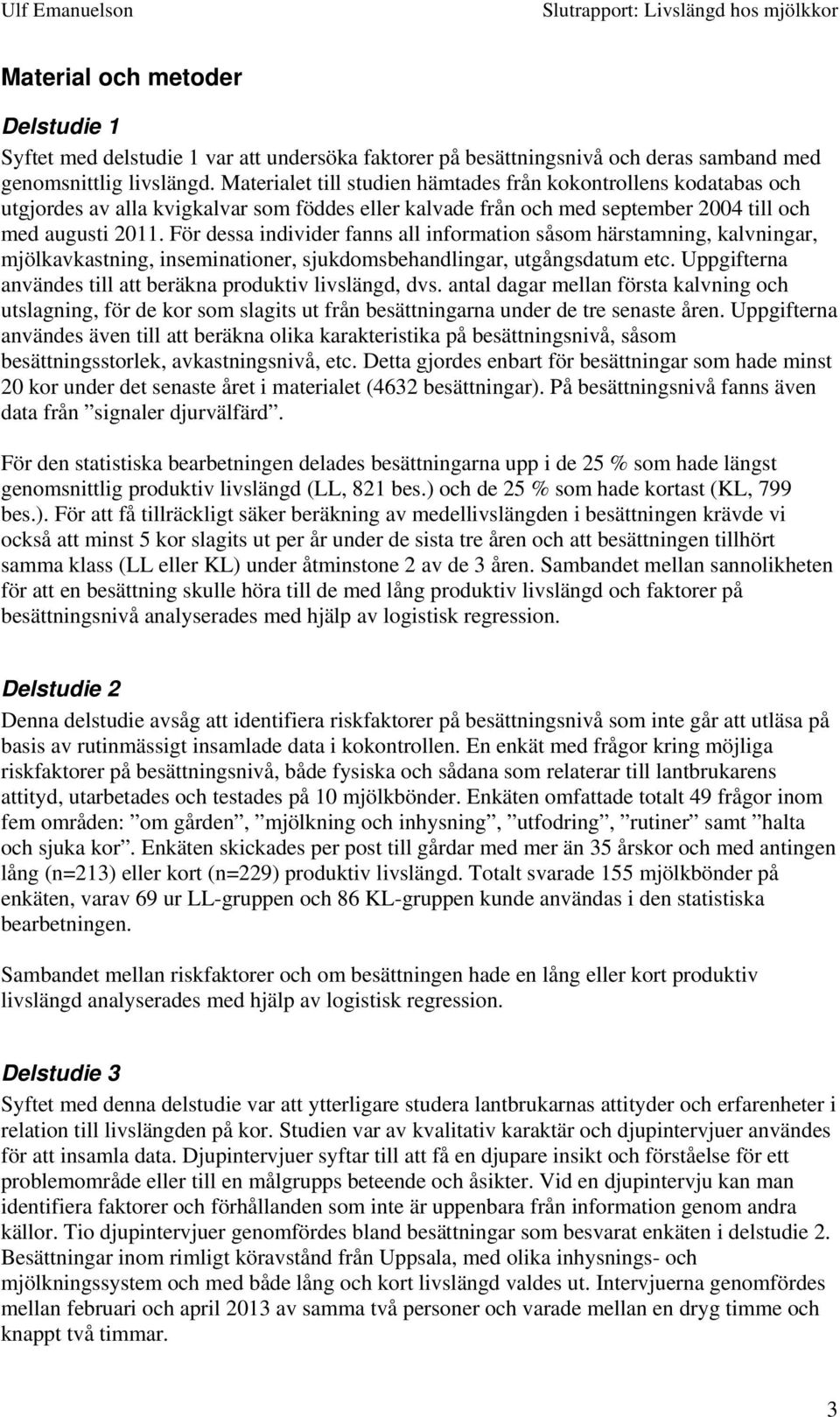 För dessa individer fanns all information såsom härstamning, kalvningar, mjölkavkastning, inseminationer, sjukdomsbehandlingar, utgångsdatum etc.