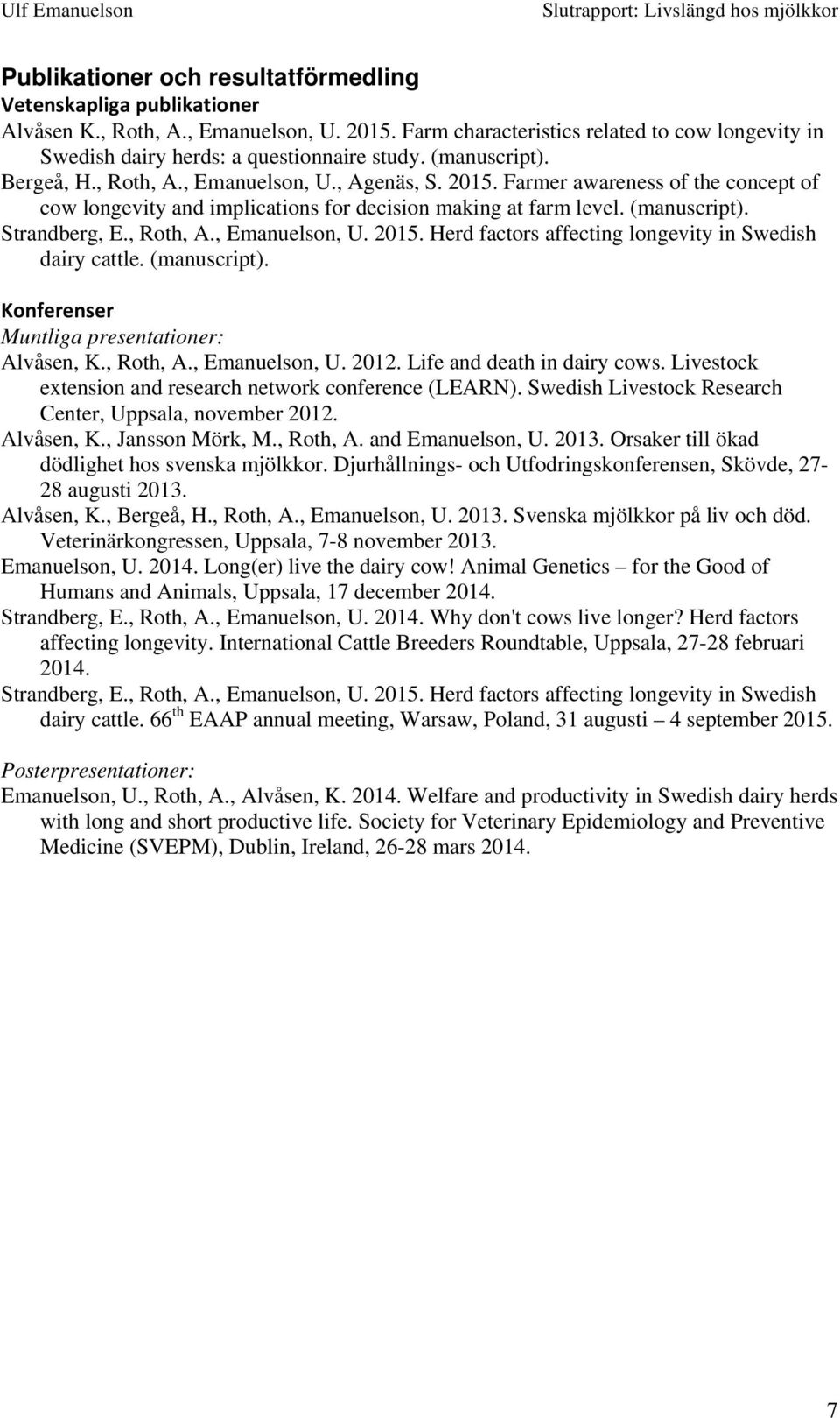 , Roth, A., Emanuelson, U. 2015. Herd factors affecting longevity in Swedish dairy cattle. (manuscript). Konferenser Muntliga presentationer: Alvåsen, K., Roth, A., Emanuelson, U. 2012.