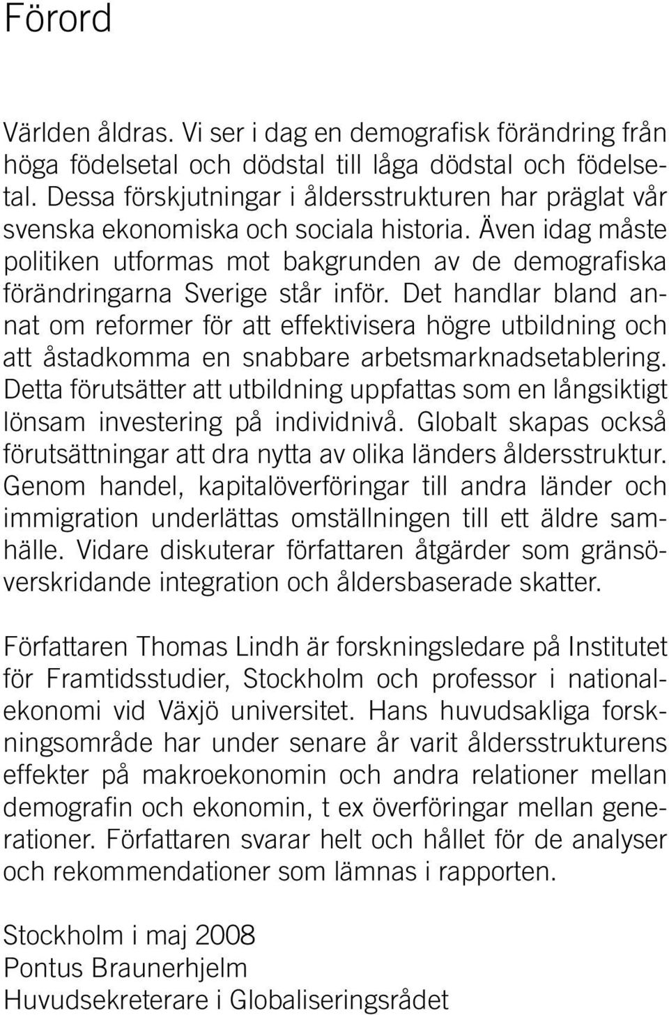 Det handlar bland annat om reformer för att effektivisera högre utbildning och att åstadkomma en snabbare arbetsmarknadsetablering.