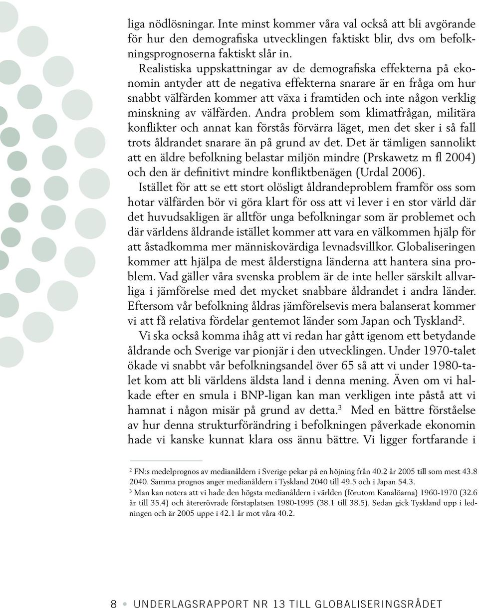 minskning av välfärden. Andra problem som klimatfrågan, militära konflikter och annat kan förstås förvärra läget, men det sker i så fall trots åldrandet snarare än på grund av det.