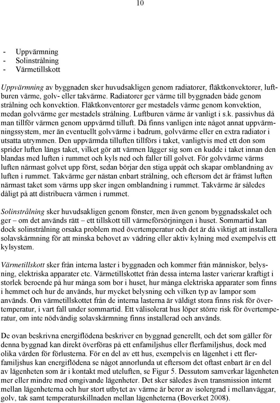 k. passivhus då man tillför värmen genom uppvärmd tilluft.