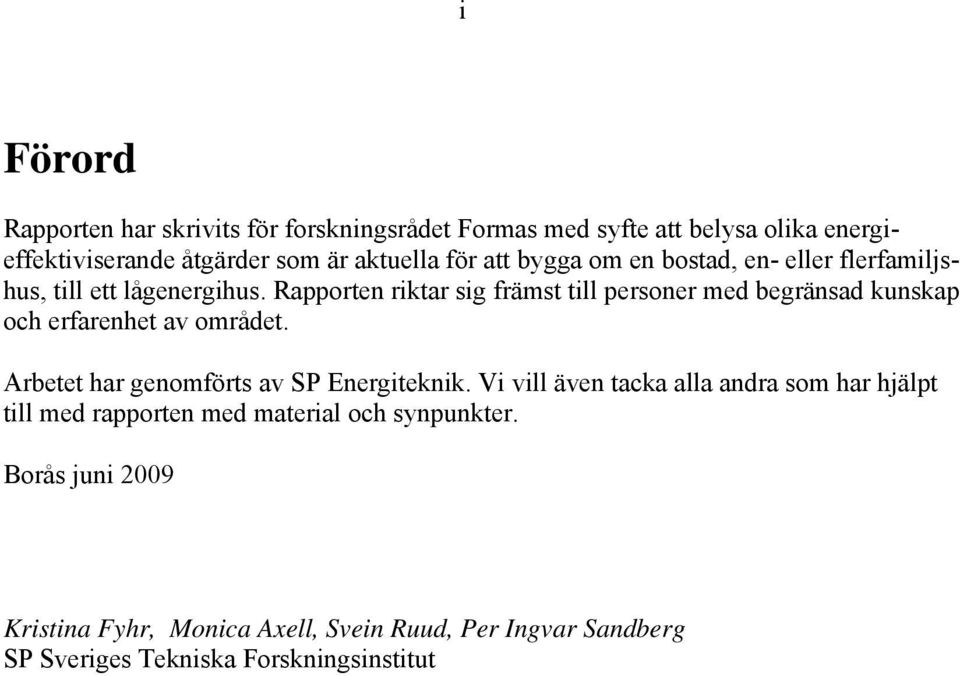 Rapporten riktar sig främst till personer med begränsad kunskap och erfarenhet av området. Arbetet har genomförts av SP Energiteknik.