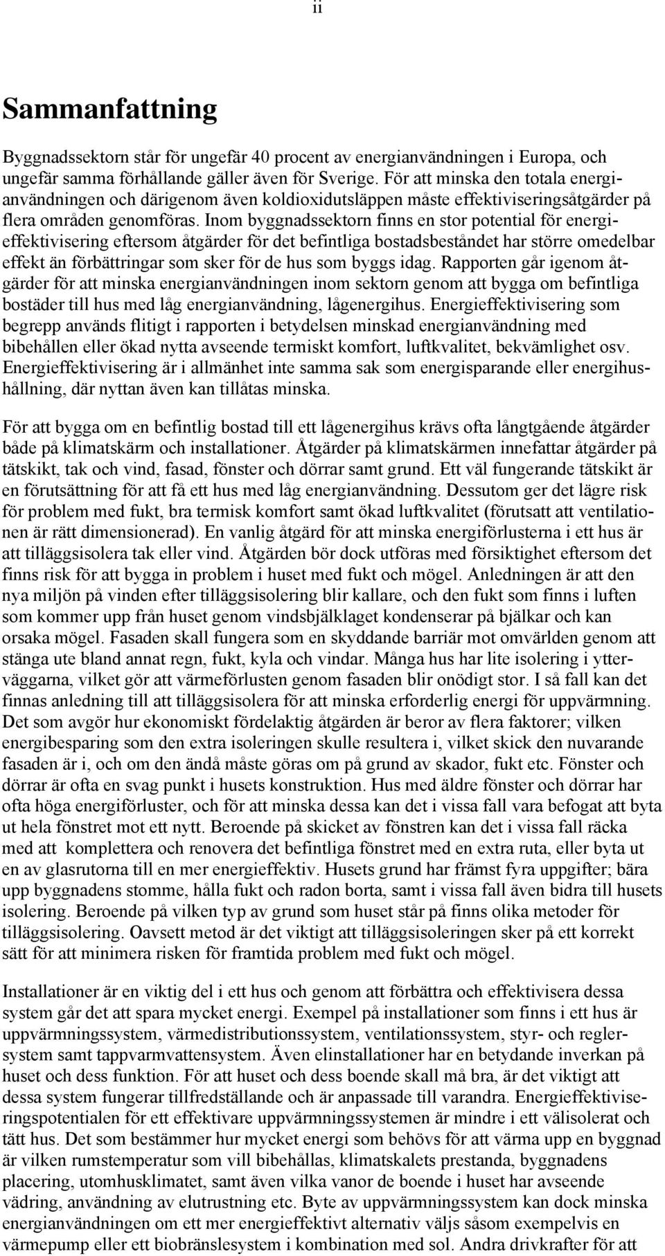 Inom byggnadssektorn finns en stor potential för energieffektivisering eftersom åtgärder för det befintliga bostadsbeståndet har större omedelbar effekt än förbättringar som sker för de hus som byggs