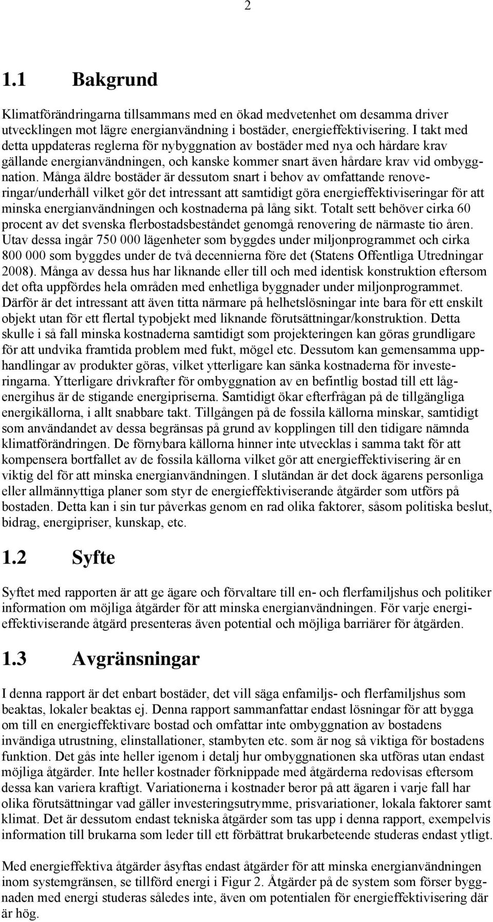 Många äldre bostäder är dessutom snart i behov av omfattande renoveringar/underhåll vilket gör det intressant att samtidigt göra energieffektiviseringar för att minska energianvändningen och