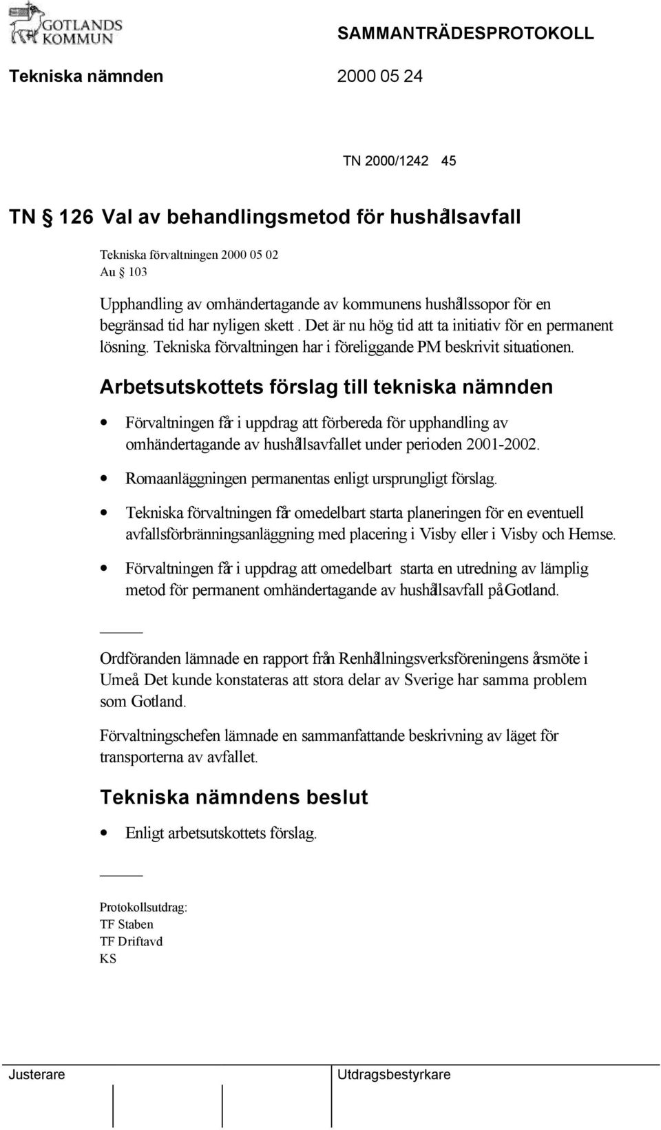 Arbetsutskottets förslag till tekniska nämnden Förvaltningen får i uppdrag att förbereda för upphandling av omhändertagande av hushållsavfallet under perioden 2001-2002.