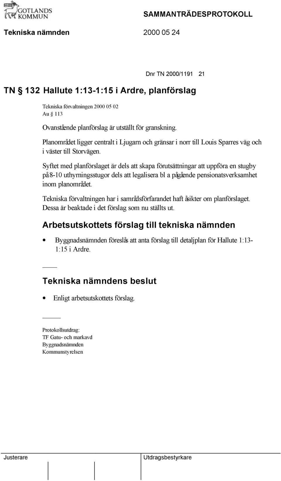 Syftet med planförslaget är dels att skapa förutsättningar att uppföra en stugby på 8-10 uthyrningsstugor dels att legalisera bl a pågående pensionatsverksamhet inom planområdet.