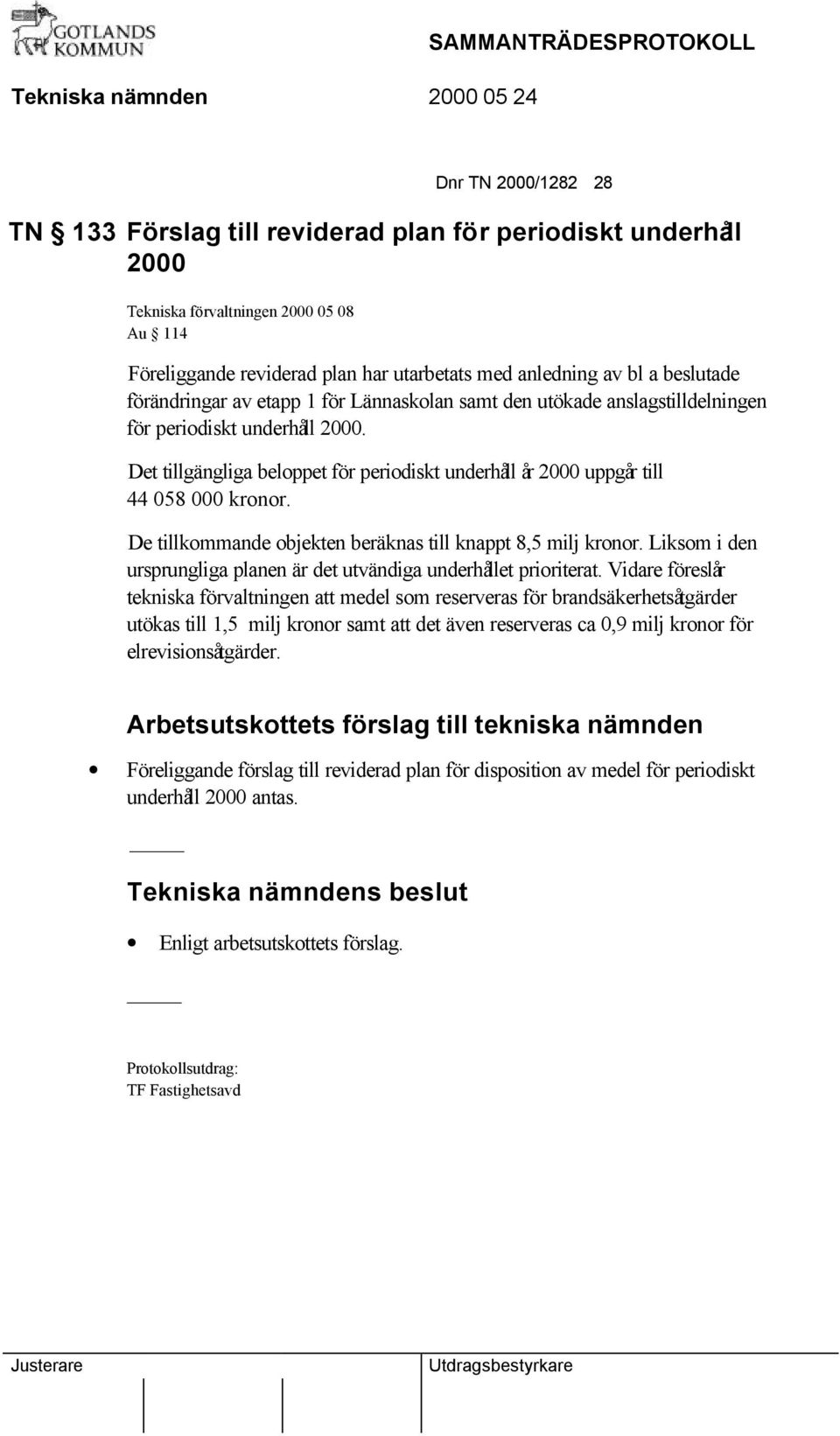 Det tillgängliga beloppet för periodiskt underhåll år 2000 uppgår till 44 058 000 kronor. De tillkommande objekten beräknas till knappt 8,5 milj kronor.