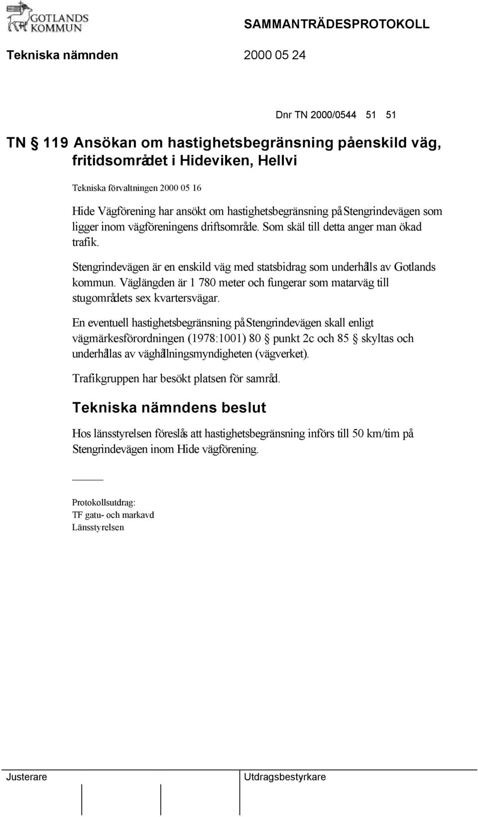 Stengrindevägen är en enskild väg med statsbidrag som underhålls av Gotlands kommun. Väglängden är 1 780 meter och fungerar som matarväg till stugområdets sex kvartersvägar.