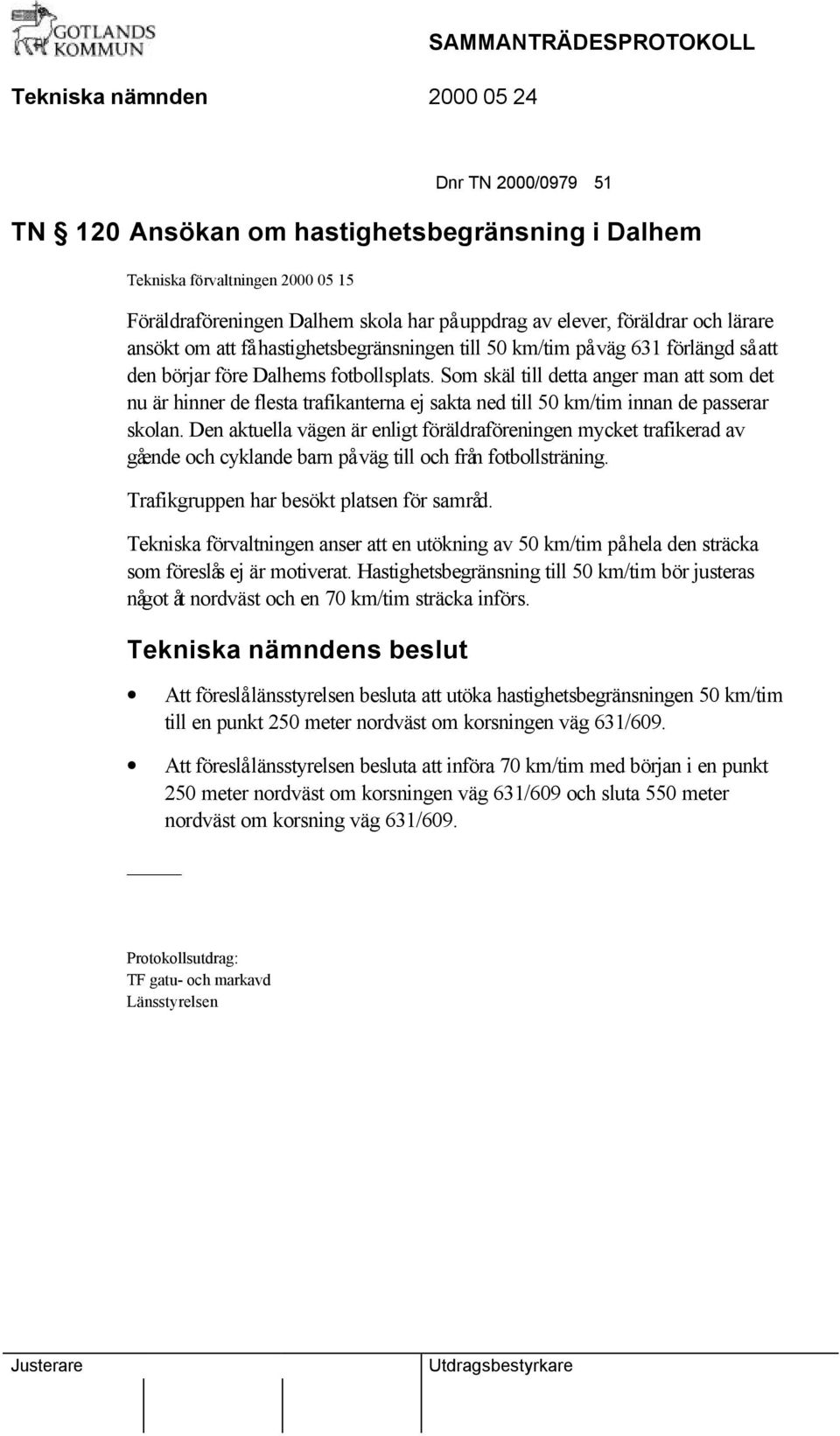 Som skäl till detta anger man att som det nu är hinner de flesta trafikanterna ej sakta ned till 50 km/tim innan de passerar skolan.