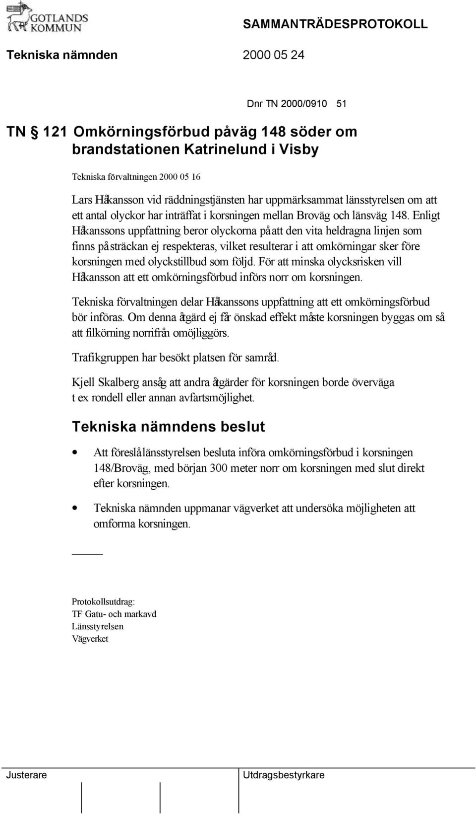 Enligt Håkanssons uppfattning beror olyckorna på att den vita heldragna linjen som finns på sträckan ej respekteras, vilket resulterar i att omkörningar sker före korsningen med olyckstillbud som