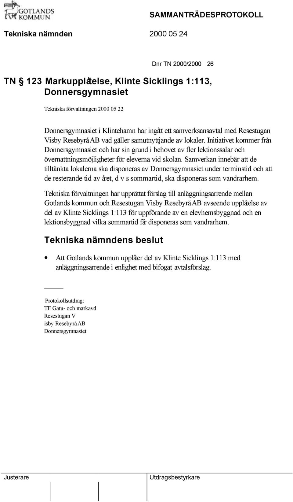 Samverkan innebär att de tilltänkta lokalerna ska disponeras av Donnersgymnasiet under terminstid och att de resterande tid av året, d v s sommartid, ska disponeras som vandrarhem.