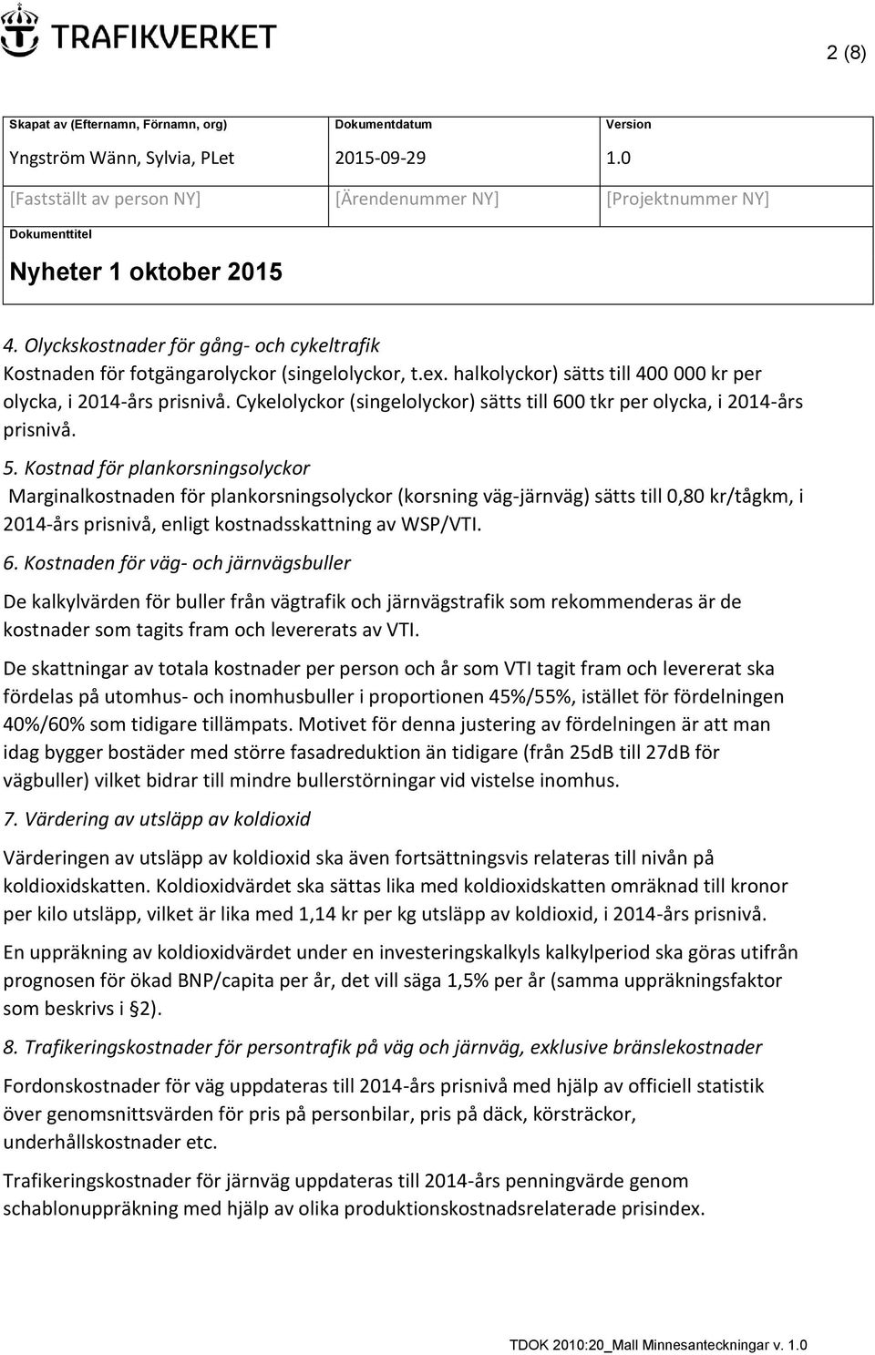 Kostnad för plankorsningsolyckor Marginalkostnaden för plankorsningsolyckor (korsning väg-järnväg) sätts till 0,80 kr/tågkm, i 2014-års prisnivå, enligt kostnadsskattning av WSP/VTI. 6.