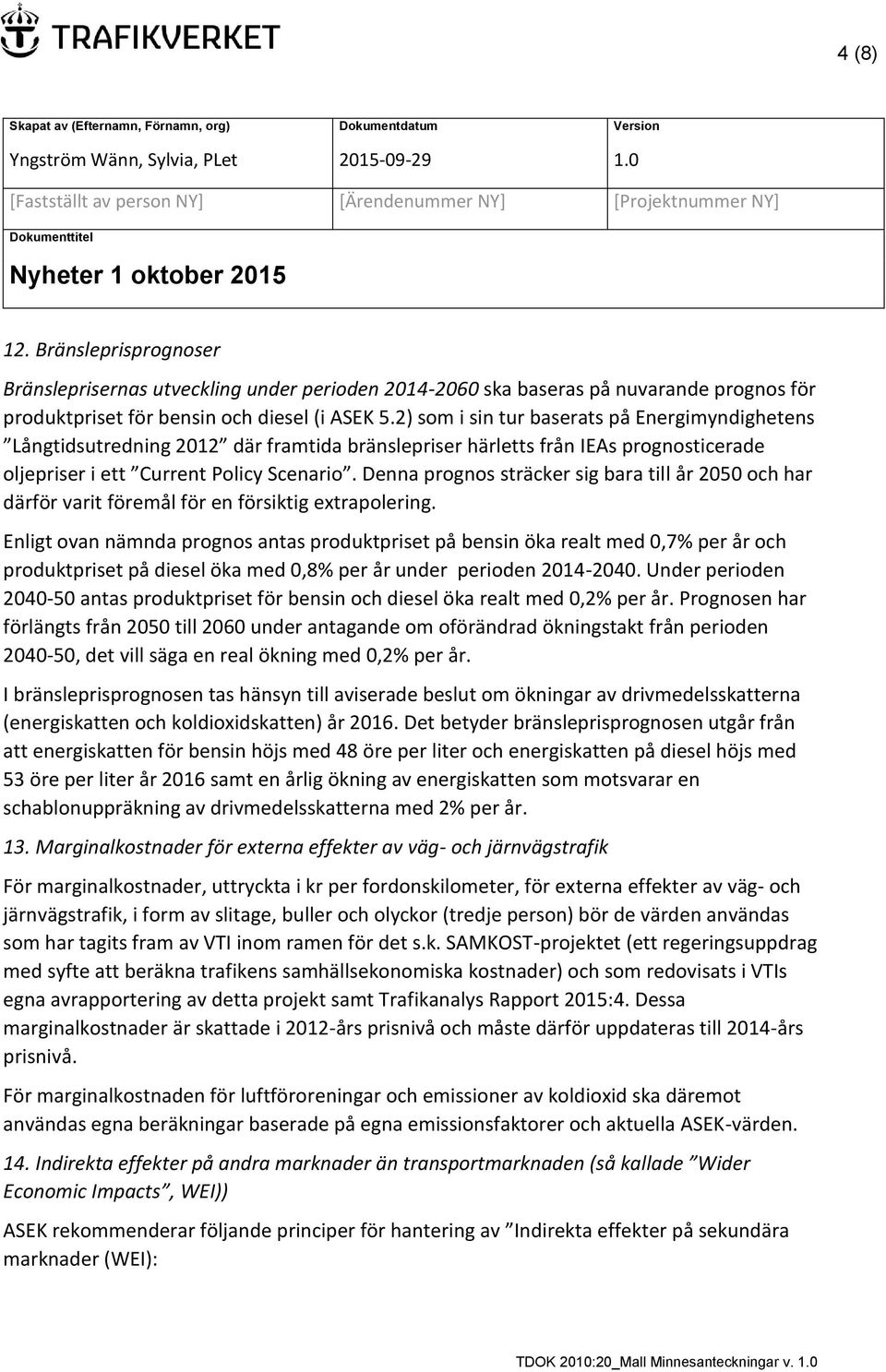 Denna prognos sträcker sig bara till år 2050 och har därför varit föremål för en försiktig extrapolering.