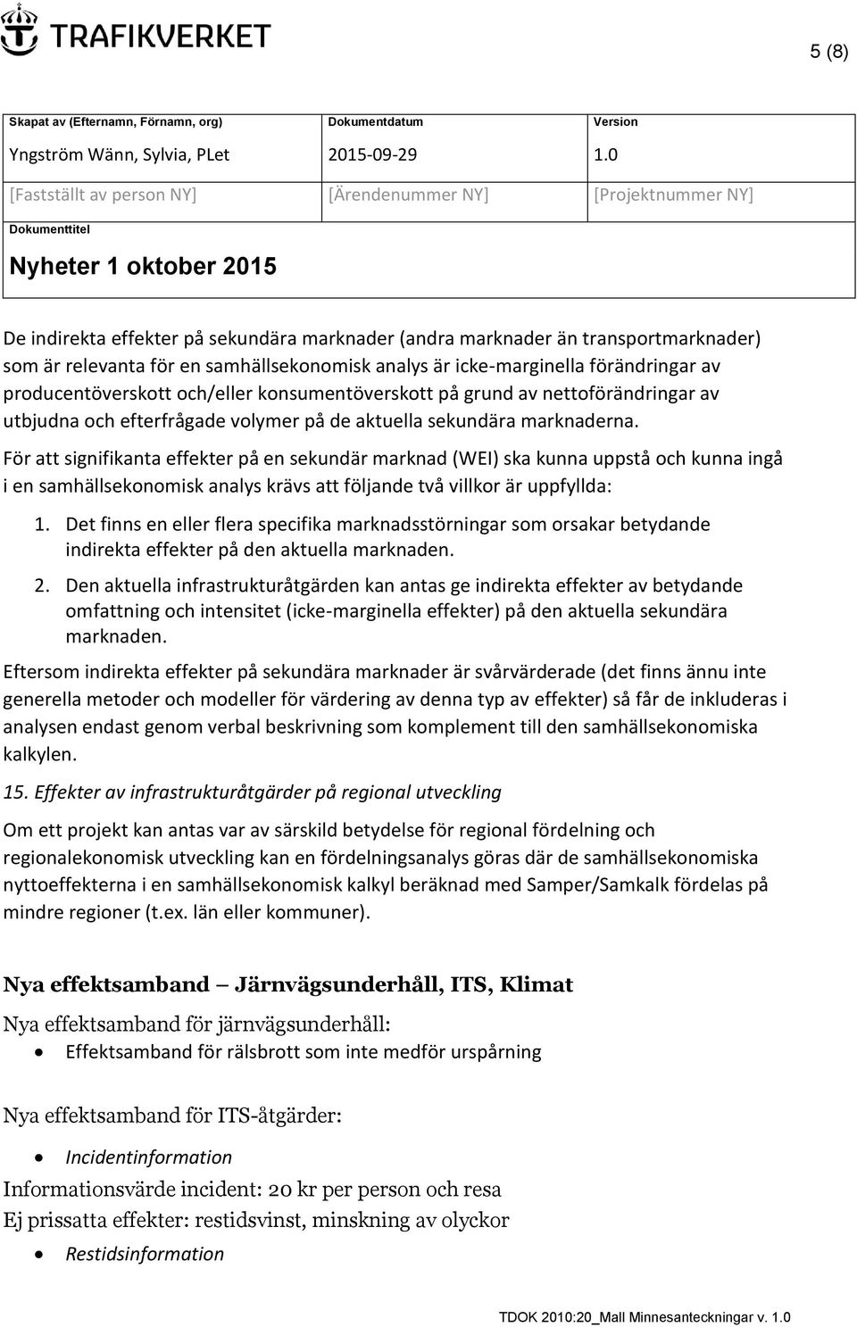 För att signifikanta effekter på en sekundär marknad (WEI) ska kunna uppstå och kunna ingå i en samhällsekonomisk analys krävs att följande två villkor är uppfyllda: 1.