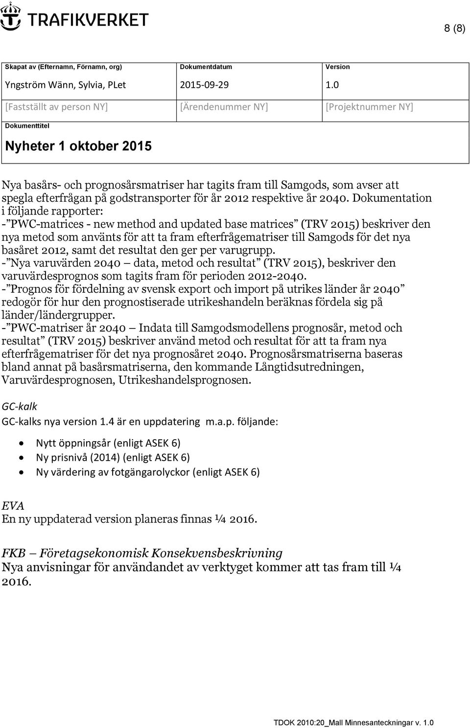 basåret 2012, samt det resultat den ger per varugrupp. - Nya varuvärden 2040 data, metod och resultat (TRV 2015), beskriver den varuvärdesprognos som tagits fram för perioden 2012-2040.