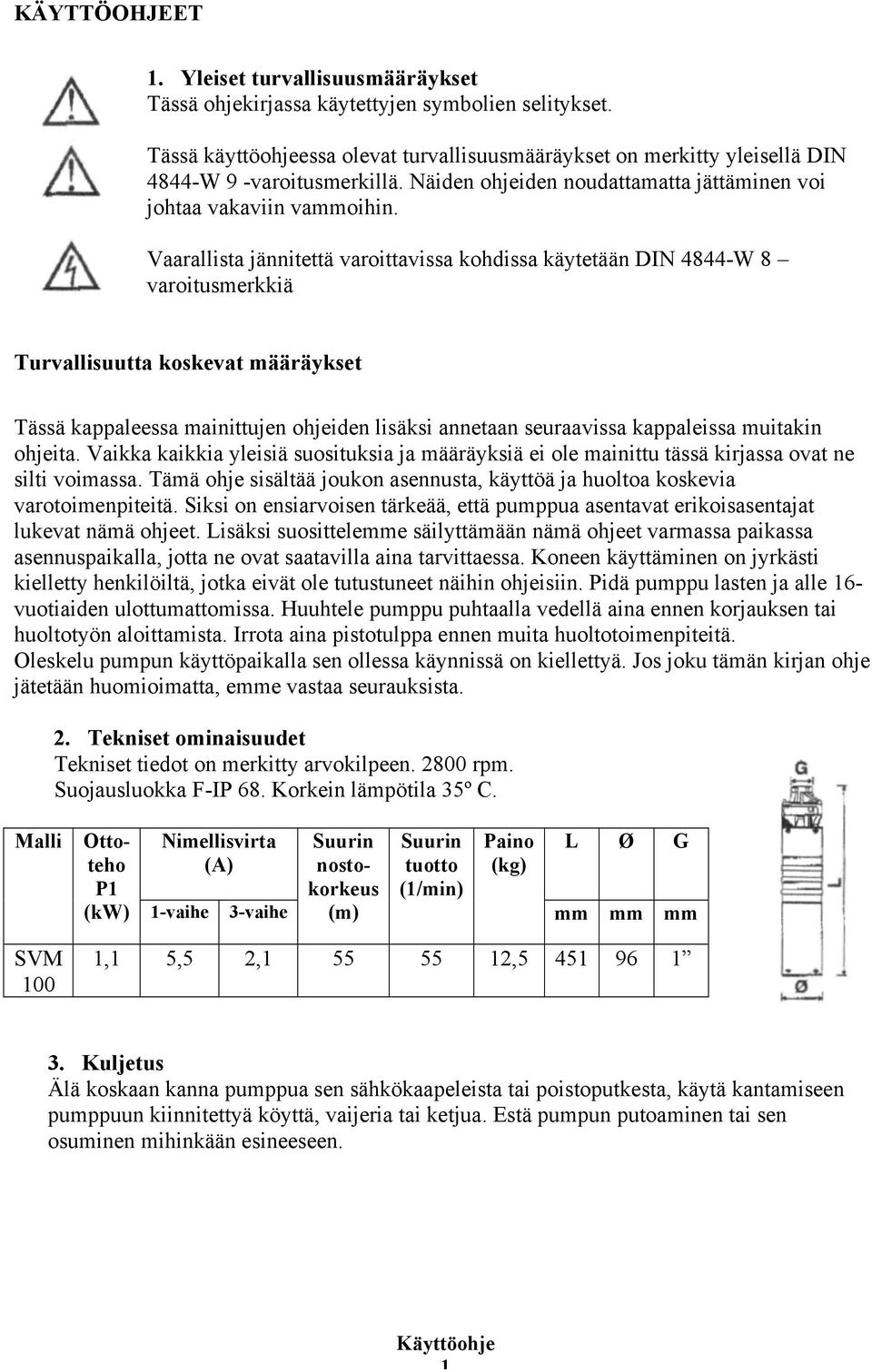 Vaarallista jännitettä varoittavissa kohdissa käytetään DIN 4844-W 8 varoitusmerkkiä Turvallisuutta koskevat määräykset Tässä kappaleessa mainittujen ohjeiden lisäksi annetaan seuraavissa kappaleissa