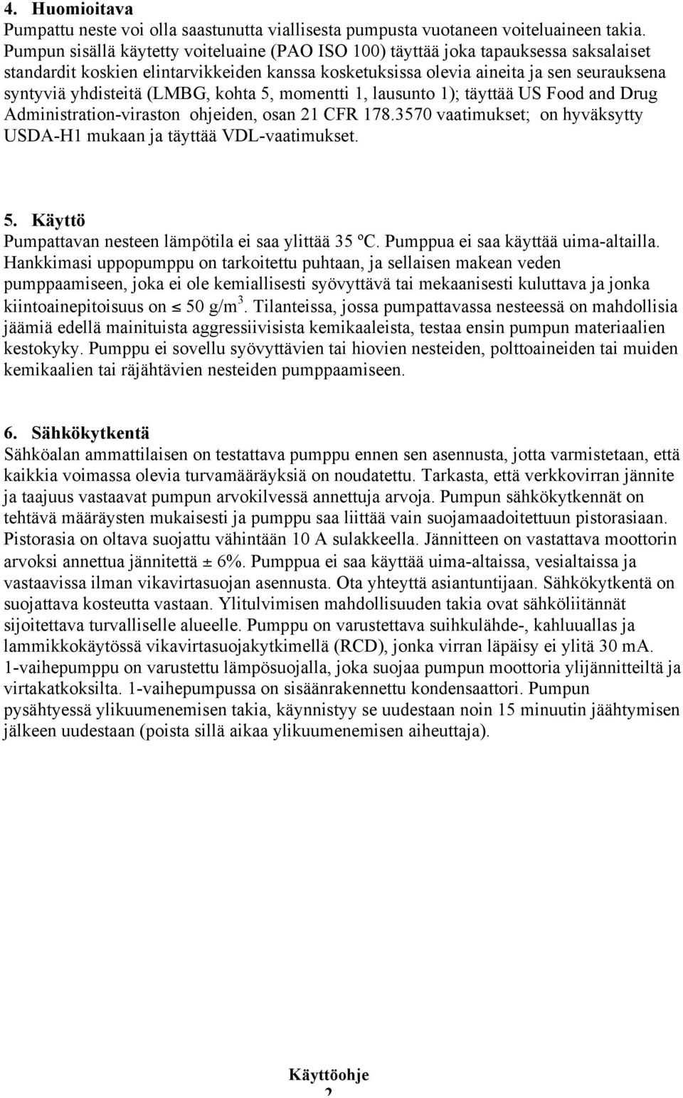 (LMBG, kohta 5, momentti 1, lausunto 1); täyttää US Food and Drug Administration-viraston ohjeiden, osan 21 CFR 178.3570 vaatimukset; on hyväksytty USDA-H1 mukaan ja täyttää VDL-vaatimukset. 5. Käyttö Pumpattavan nesteen lämpötila ei saa ylittää 35 ºC.