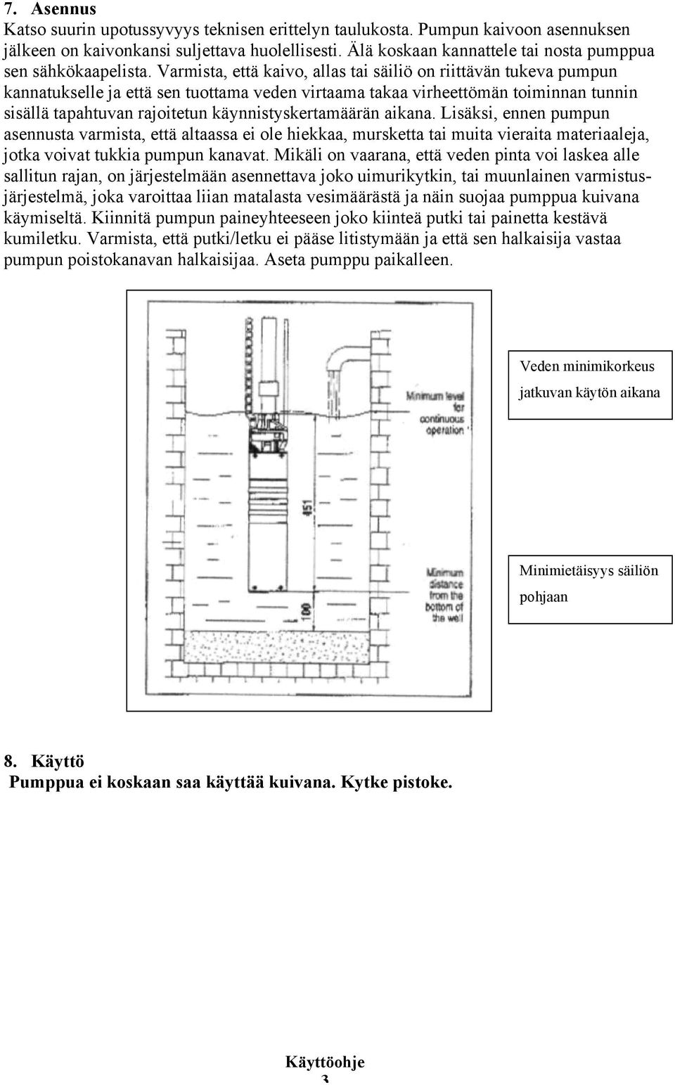 Varmista, että kaivo, allas tai säiliö on riittävän tukeva pumpun kannatukselle ja että sen tuottama veden virtaama takaa virheettömän toiminnan tunnin sisällä tapahtuvan rajoitetun