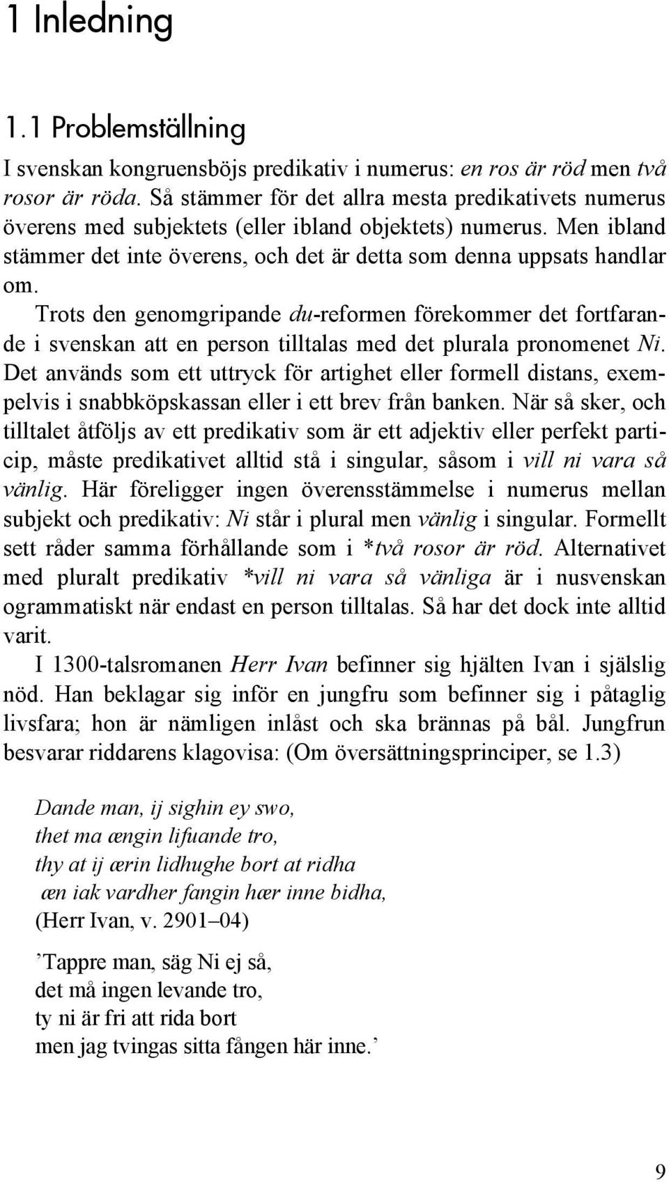 Trots den genomgripande du-reformen förekommer det fortfarande i svenskan att en person tilltalas med det plurala pronomenet Ni.