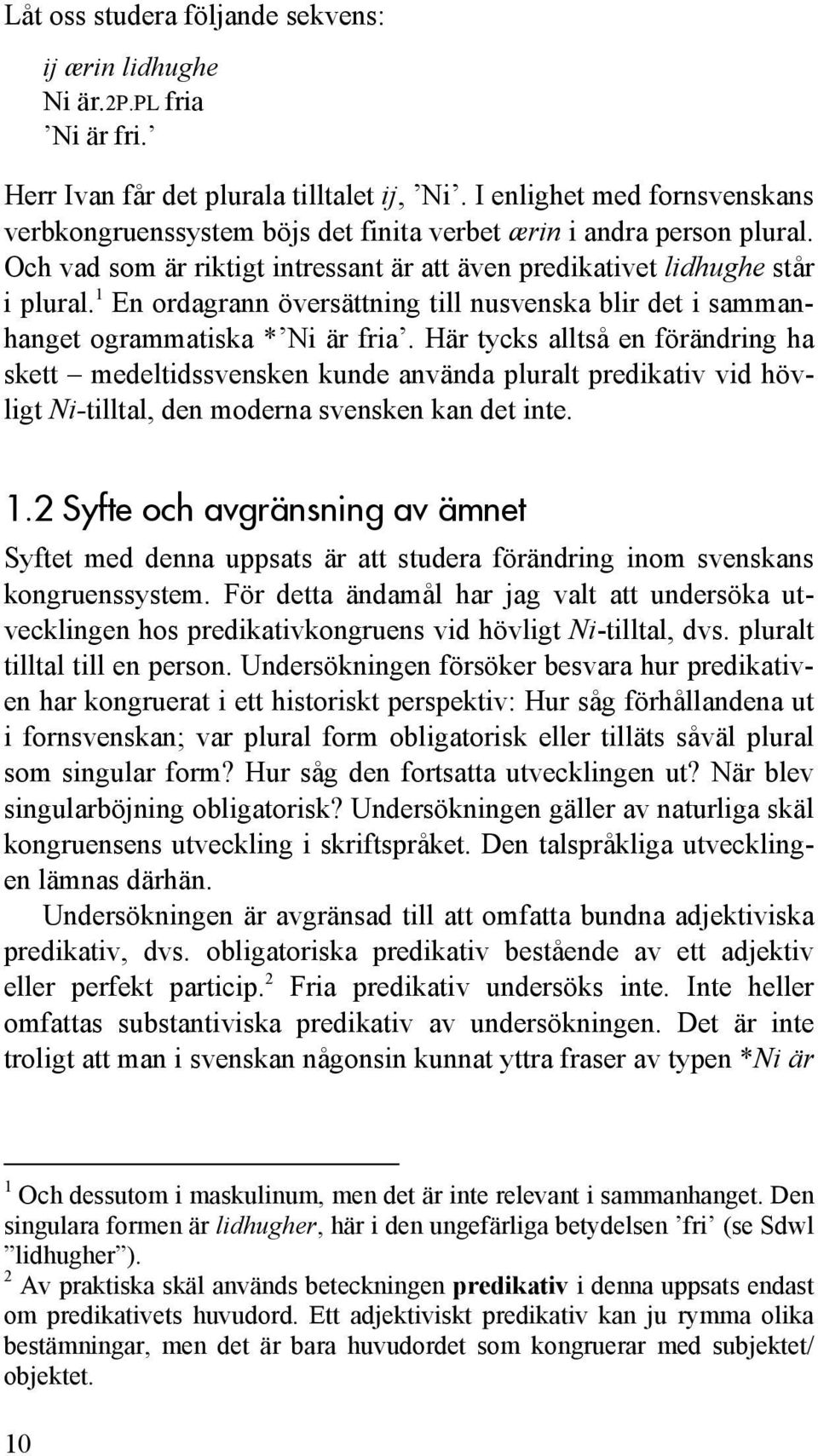 1 En ordagrann översättning till nusvenska blir det i sammanhanget ogrammatiska * Ni är fria.