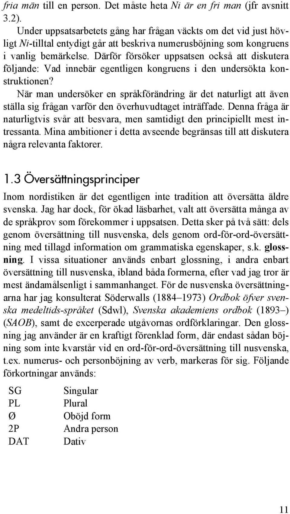 Därför försöker uppsatsen också att diskutera följande: Vad innebär egentligen kongruens i den undersökta konstruktionen?