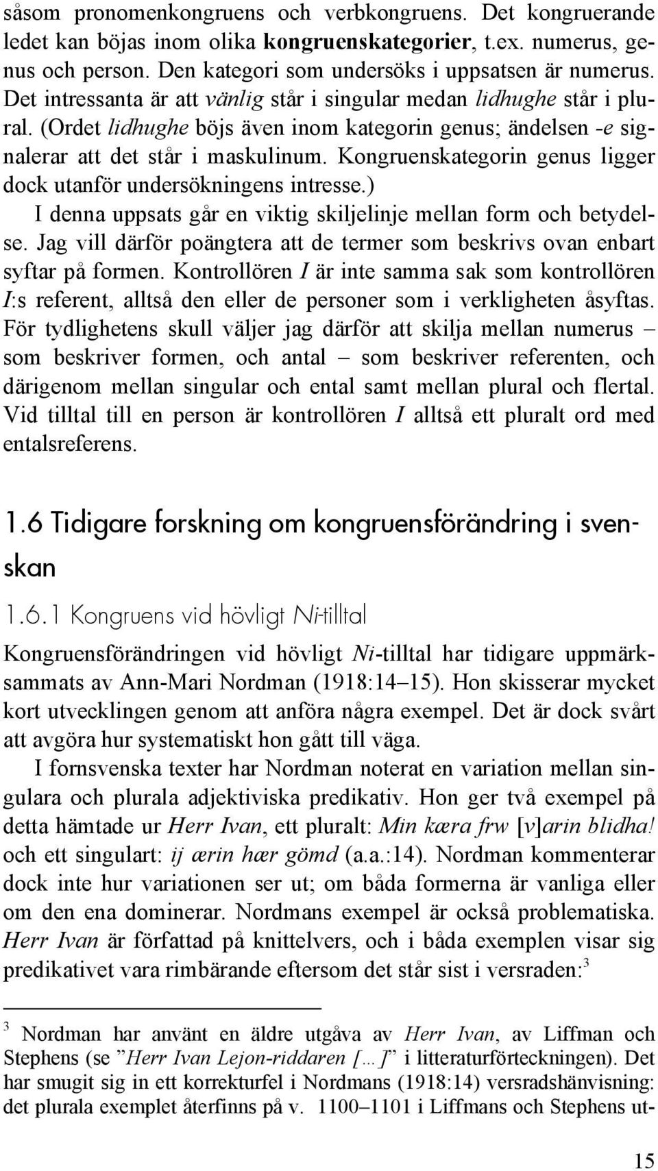 Kongruenskategorin genus ligger dock utanför undersökningens intresse.) I denna uppsats går en viktig skiljelinje mellan form och betydelse.