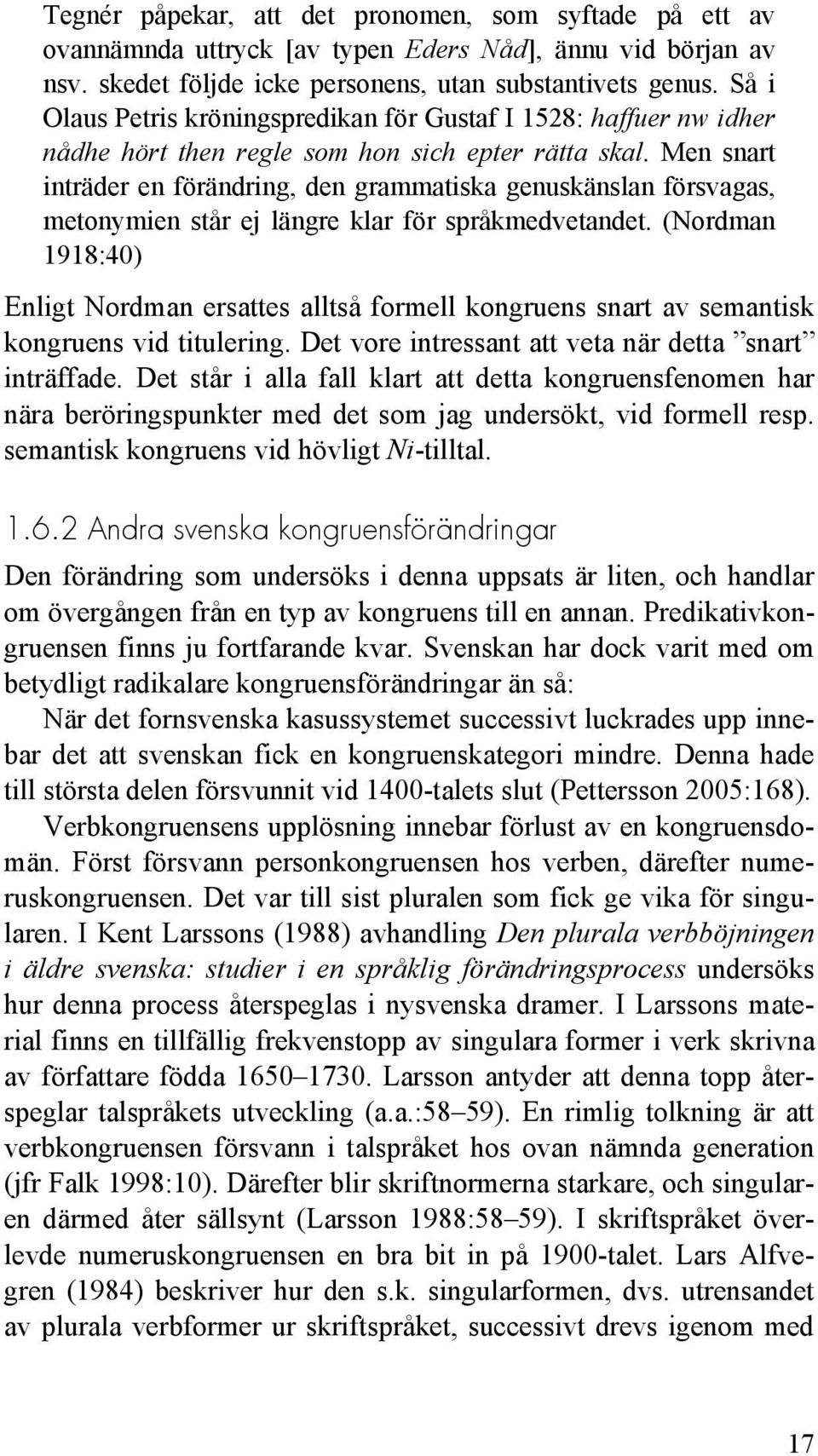 Men snart inträder en förändring, den grammatiska genuskänslan försvagas, metonymien står ej längre klar för språkmedvetandet.