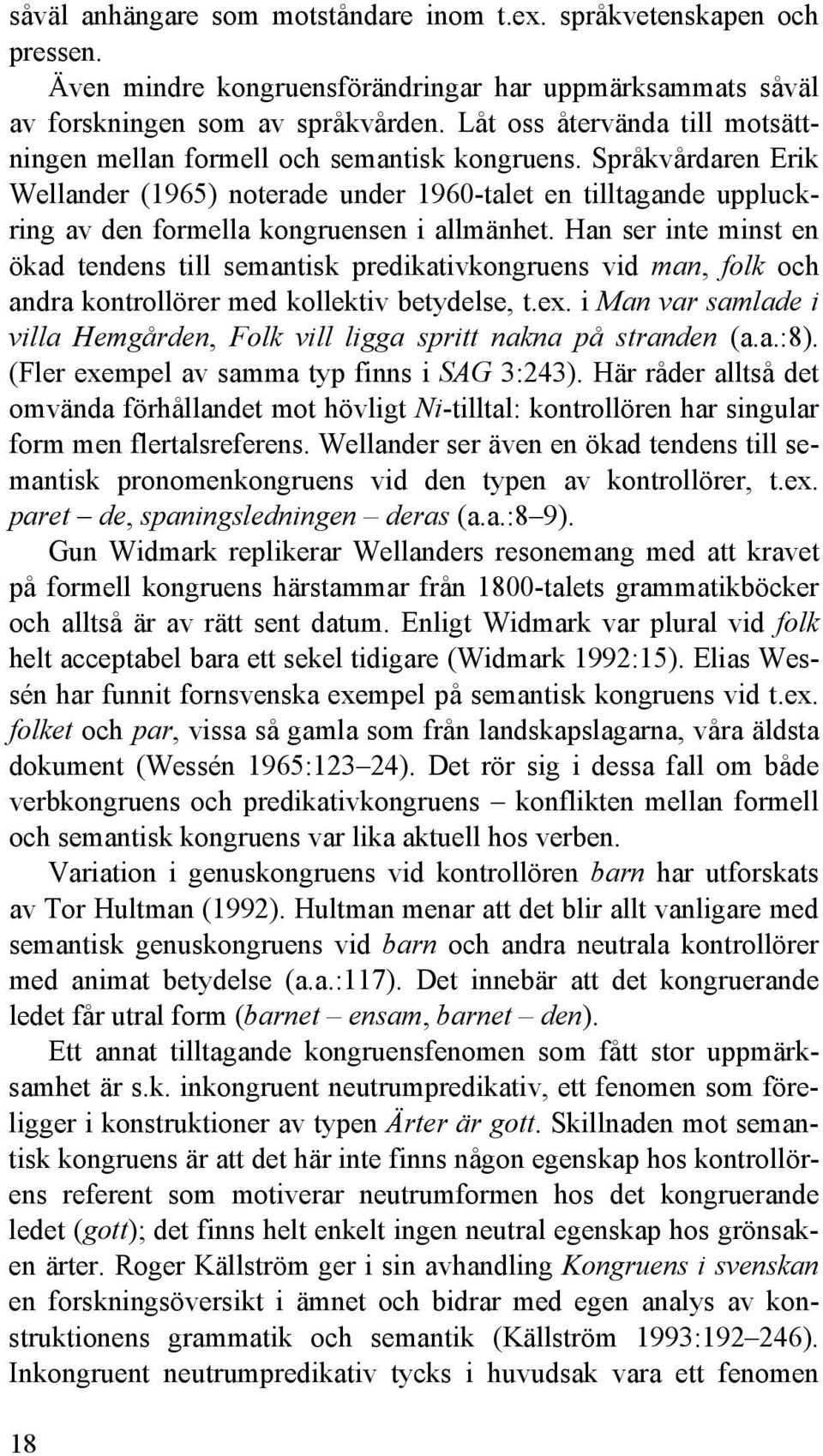 Språkvårdaren Erik Wellander (1965) noterade under 1960-talet en tilltagande uppluckring av den formella kongruensen i allmänhet.