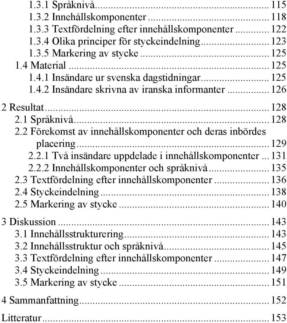 1 Språknivå... 128 2.2 Förekomst av innehållskomponenter och deras inbördes placering... 129 2.2.1 Två insändare uppdelade i innehållskomponenter... 131 2.2.2 Innehållskomponenter och språknivå.