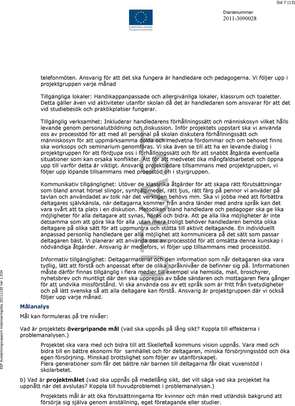 Detta gäller även vid aktiviteter utanför skolan då det är handledaren som ansvarar för att det vid studiebesök och praktikplatser fungerar.