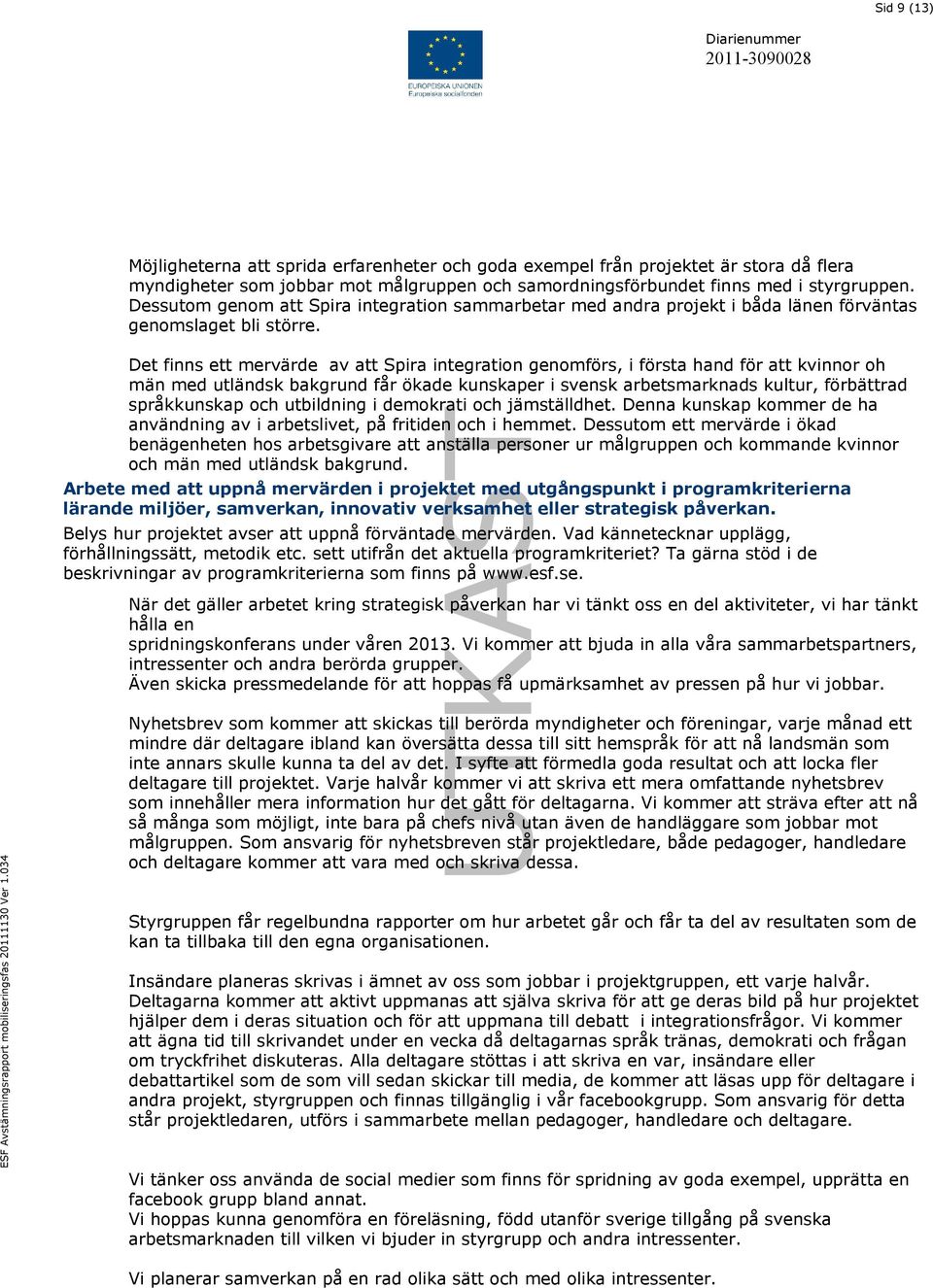 Det finns ett mervärde av att Spira integration genomförs, i första hand för att kvinnor oh män med utländsk bakgrund får ökade kunskaper i svensk arbetsmarknads kultur, förbättrad språkkunskap och