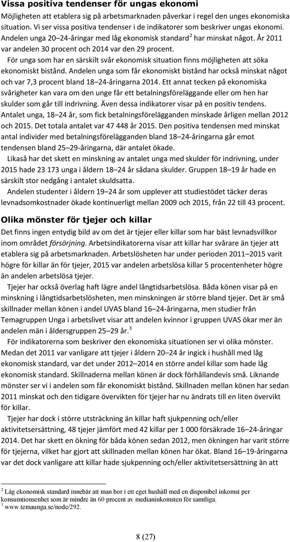 År 2011 var andelen 30 procent och 2014 var den 29 procent. För unga som har en särskilt svår ekonomisk situation finns möjligheten att söka ekonomiskt bistånd.