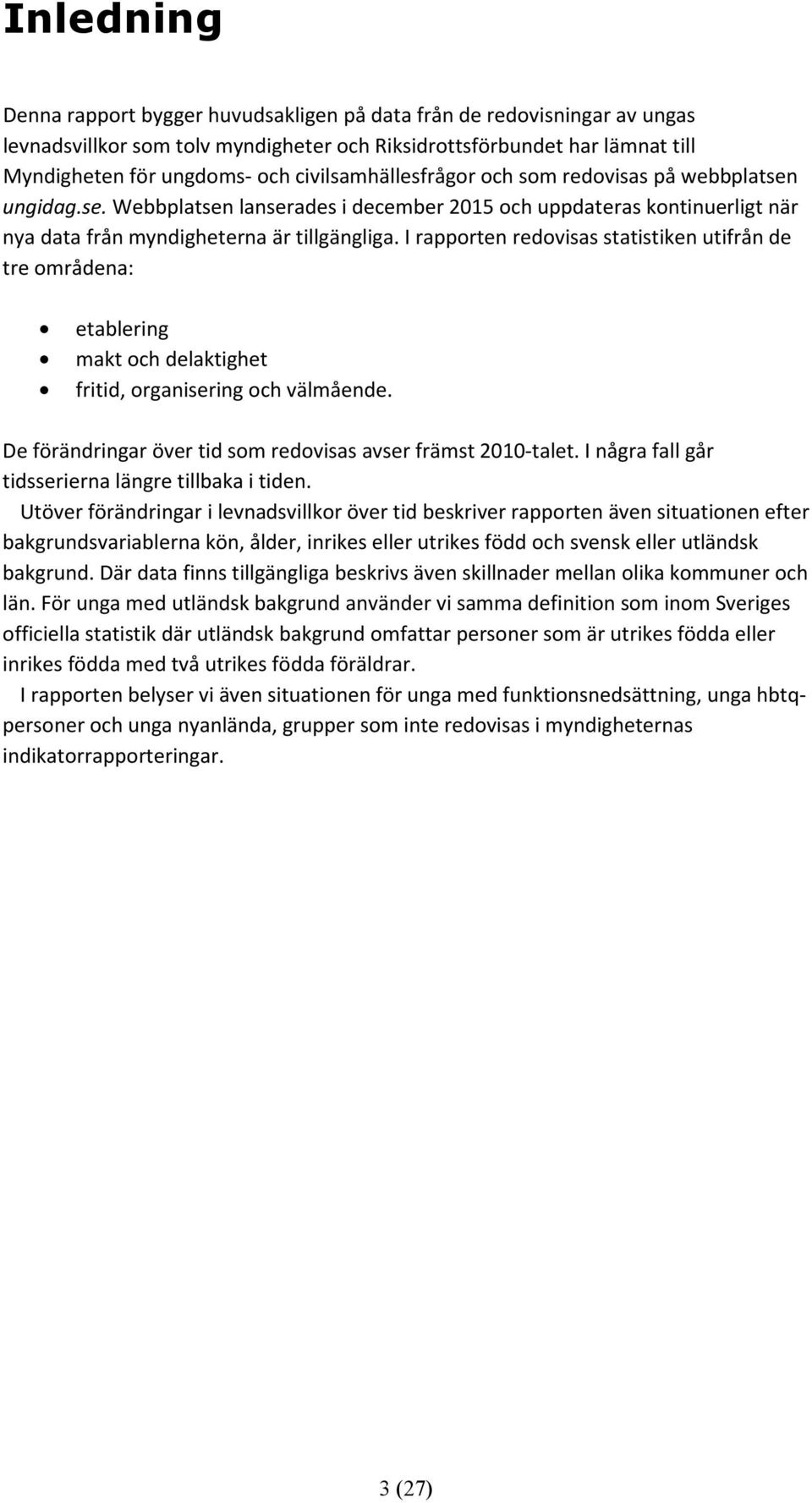 I rapporten redovisas statistiken utifrån de tre områdena: etablering makt och delaktighet fritid, organisering och välmående. De förändringar över tid som redovisas avser främst 2010-talet.