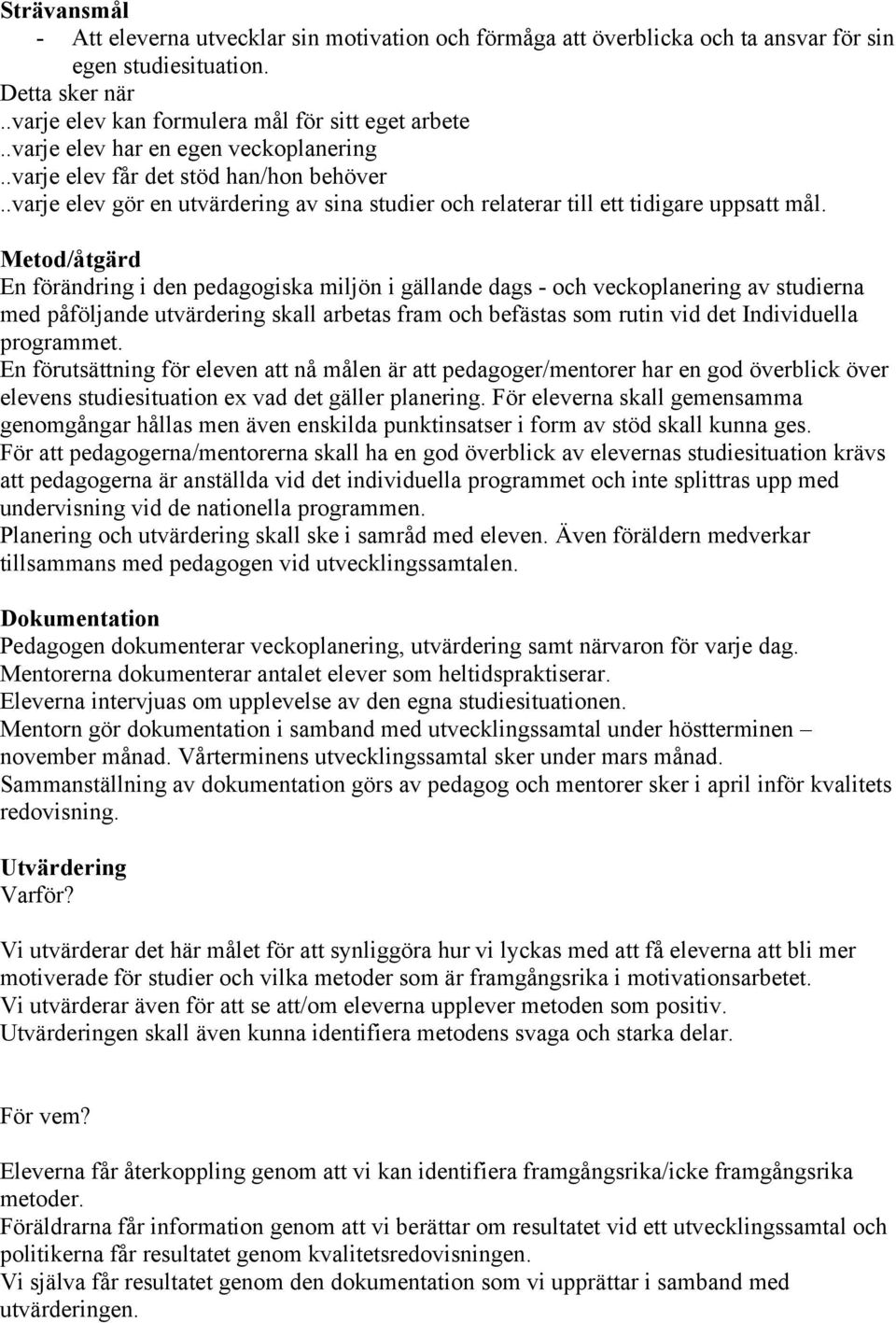 Metod/åtgärd En förändring i den pedagogiska miljön i gällande dags - och veckoplanering av studierna med påföljande utvärdering skall arbetas fram och befästas som rutin vid det Individuella