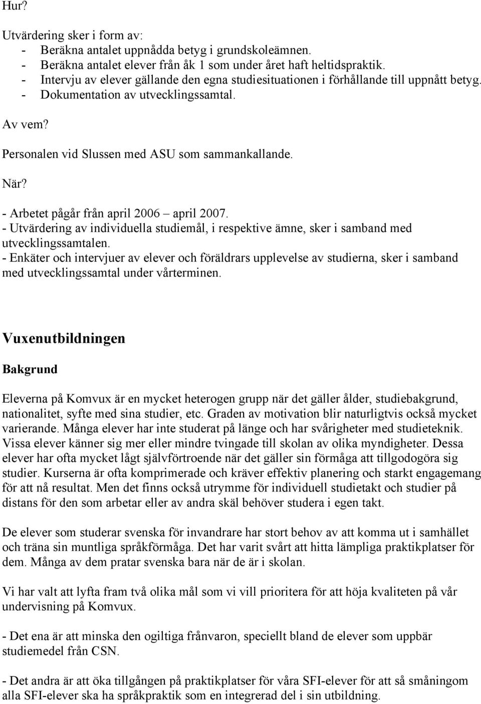 - Arbetet pågår från april 2006 april 2007. - av individuella studiemål, i respektive ämne, sker i samband med utvecklingssamtalen.