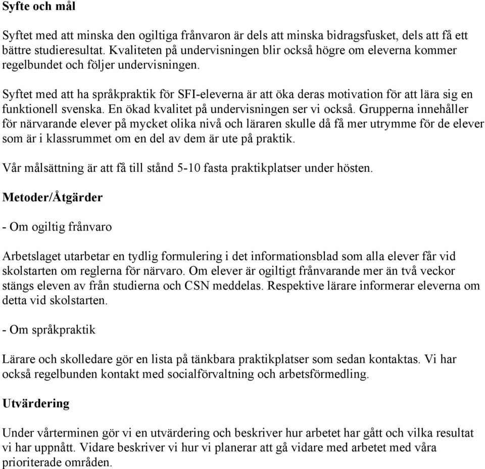 Syftet med att ha språkpraktik för SFI-eleverna är att öka deras motivation för att lära sig en funktionell svenska. En ökad kvalitet på undervisningen ser vi också.