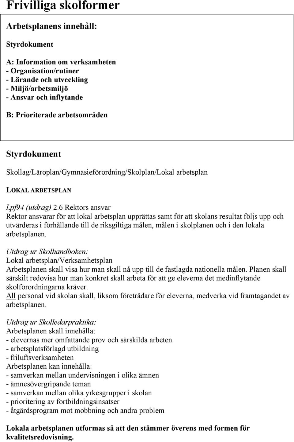 6 Rektors ansvar Rektor ansvarar för att lokal arbetsplan upprättas samt för att skolans resultat följs upp och utvärderas i förhållande till de riksgiltiga målen, målen i skolplanen och i den lokala