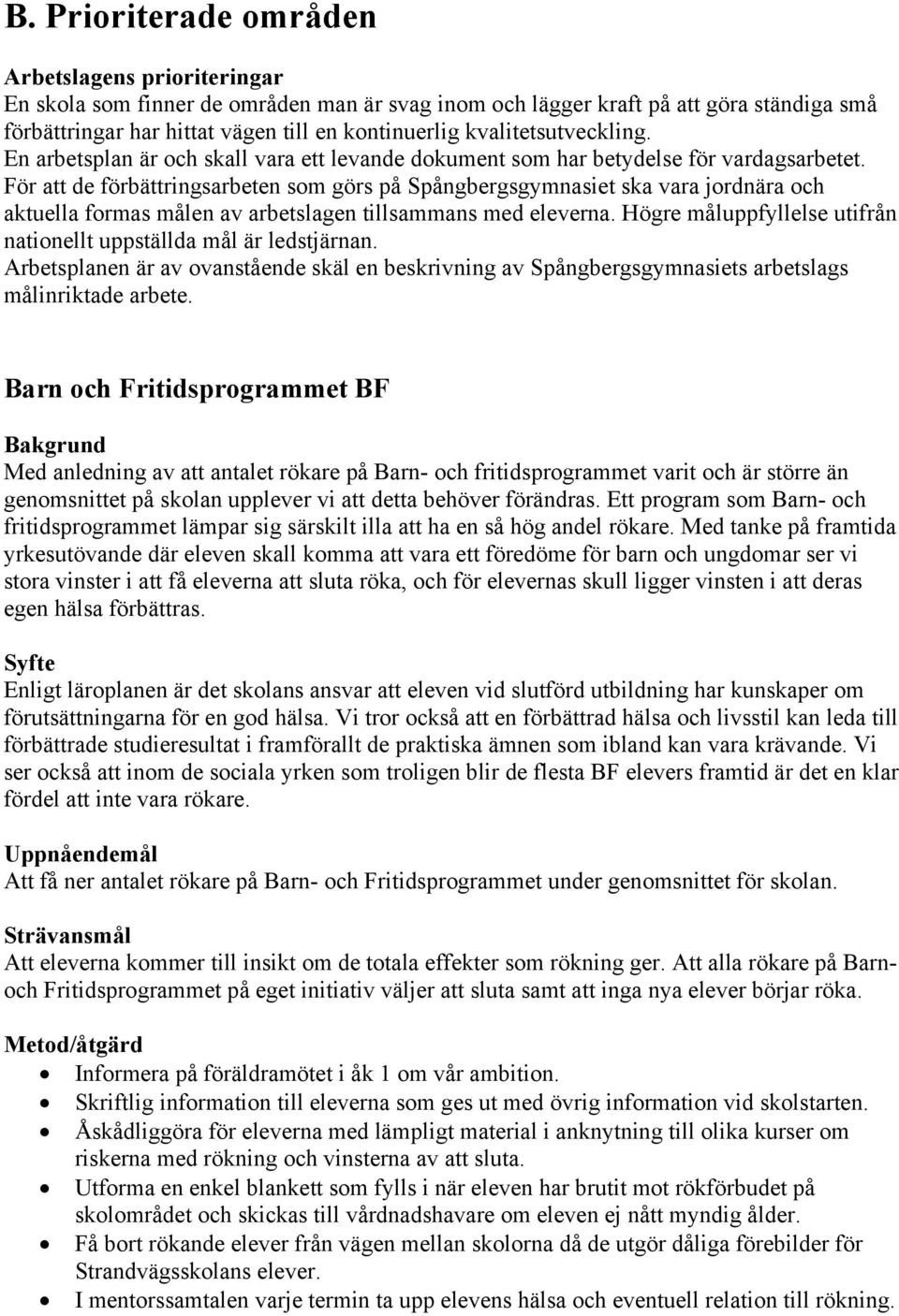 För att de förbättringsarbeten som görs på Spångbergsgymnasiet ska vara jordnära och aktuella formas målen av arbetslagen tillsammans med eleverna.