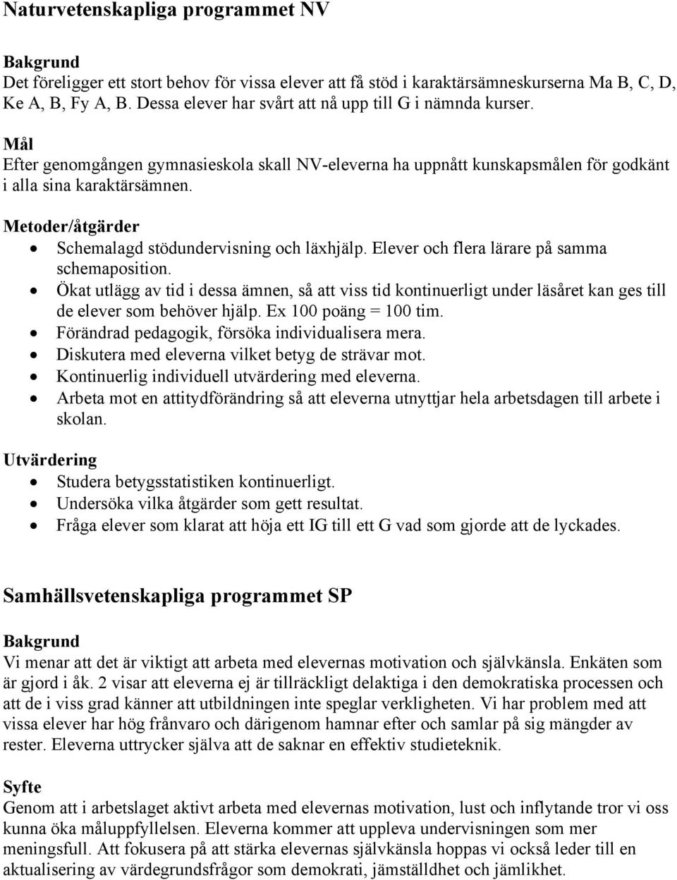 Metoder/åtgärder Schemalagd stödundervisning och läxhjälp. Elever och flera lärare på samma schemaposition.