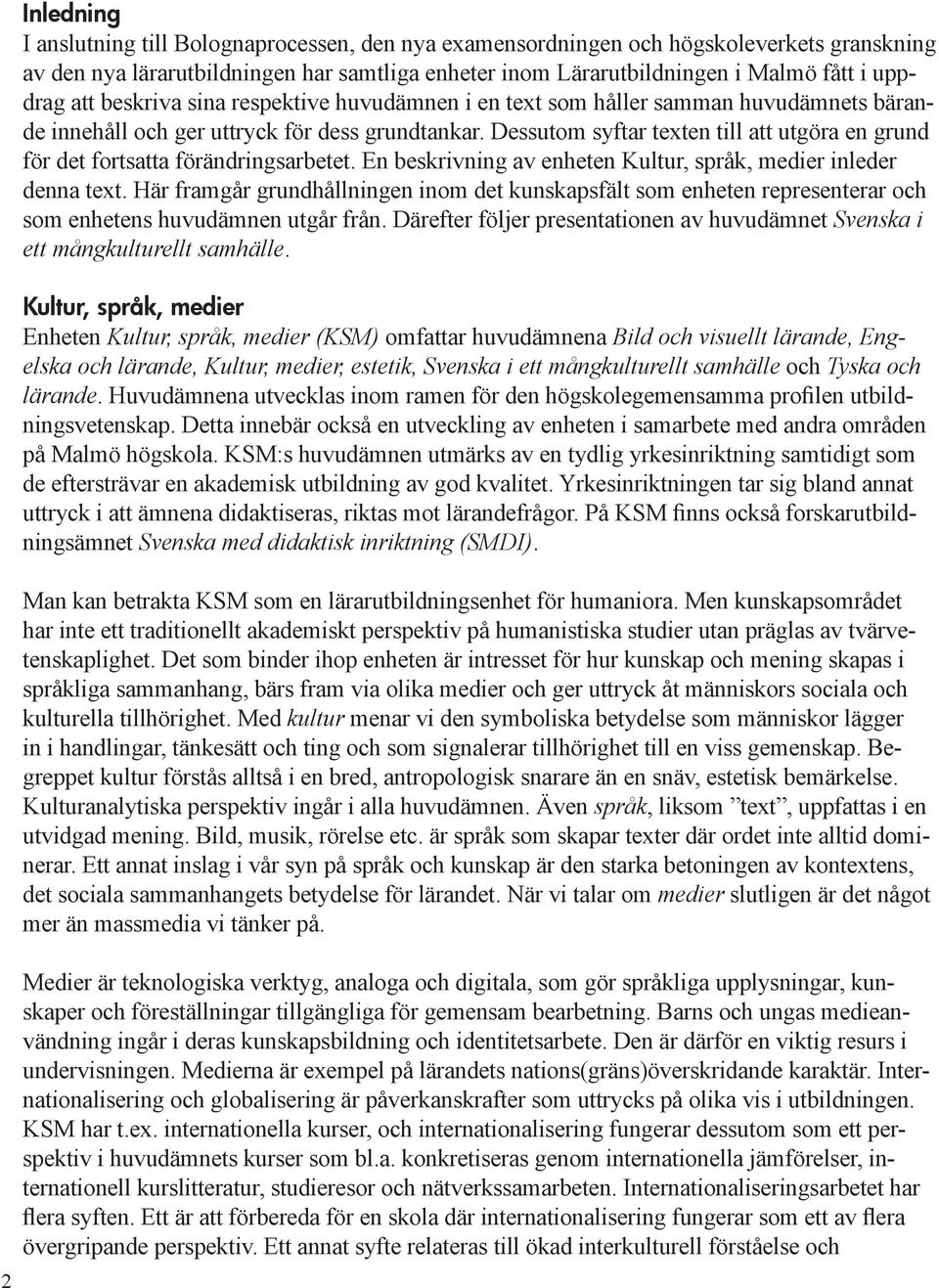 Dessutom syftar texten till att utgöra en grund för det fortsatta förändringsarbetet. En beskrivning av enheten Kultur, språk, medier inleder denna text.