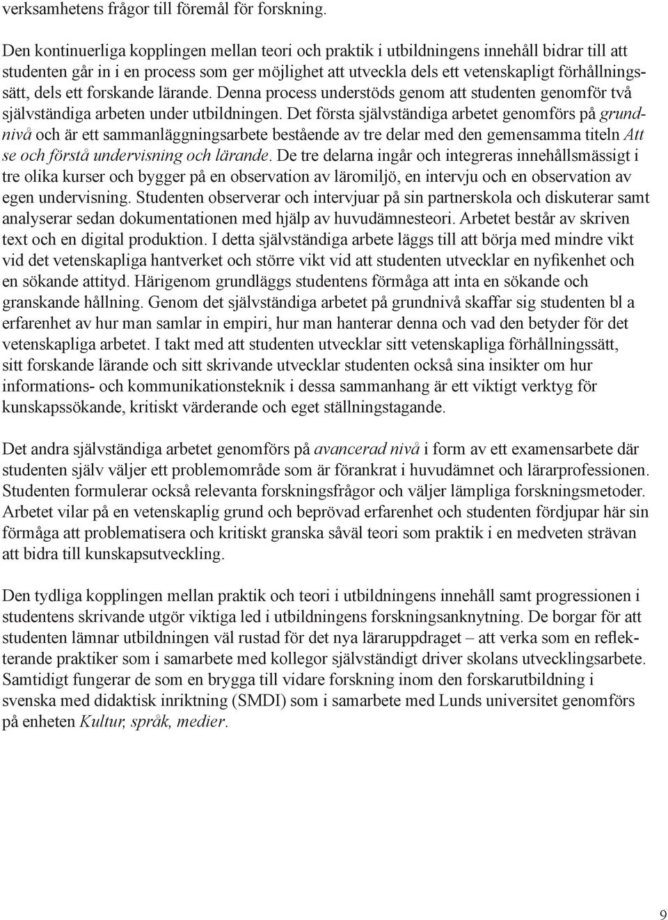 dels ett forskande lärande. Denna process understöds genom att studenten genomför två självständiga arbeten under utbildningen.