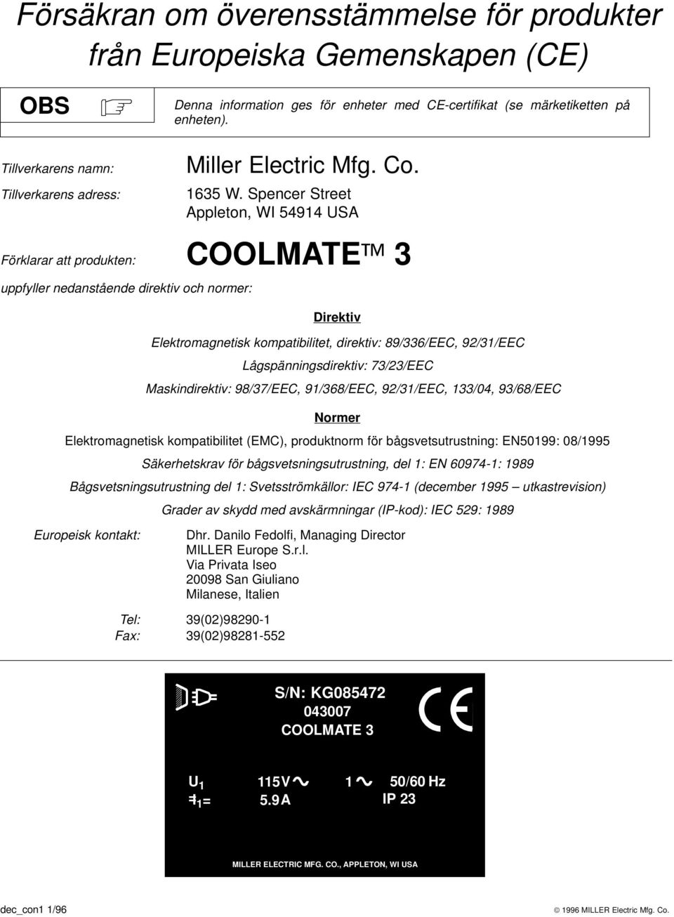 Spencer Street Appleton, WI 54914 USA Förklarar att produkten: COOLMATE 3 uppfyller nedanstående direktiv och normer: Direktiv Elektromagnetisk kompatibilitet, direktiv: 89/336/EEC, 92/31/EEC