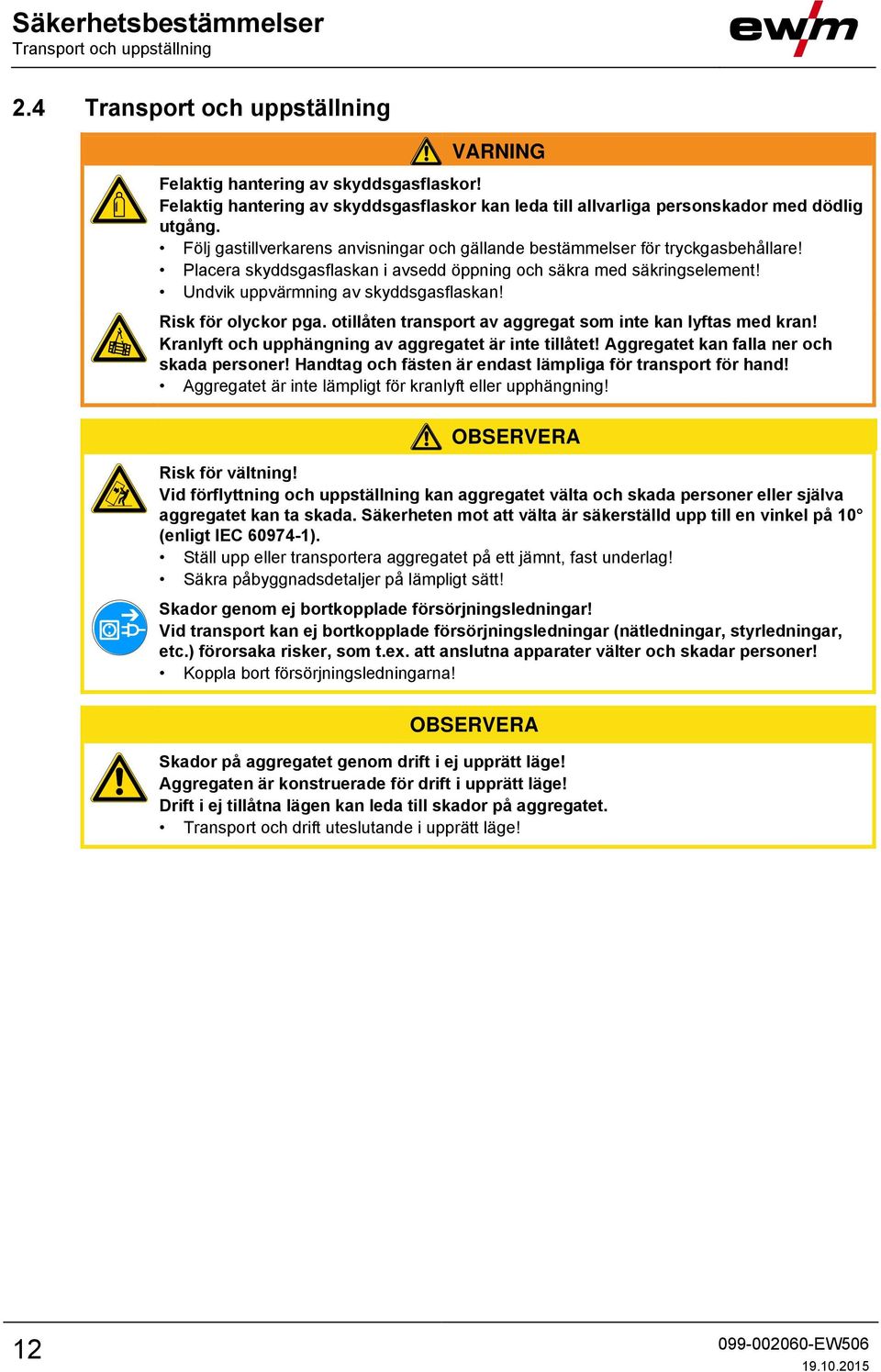 Placera skyddsgasflaskan i avsedd öppning och säkra med säkringselement! Undvik uppvärmning av skyddsgasflaskan! Risk för olyckor pga. otillåten transport av aggregat som inte kan lyftas med kran!